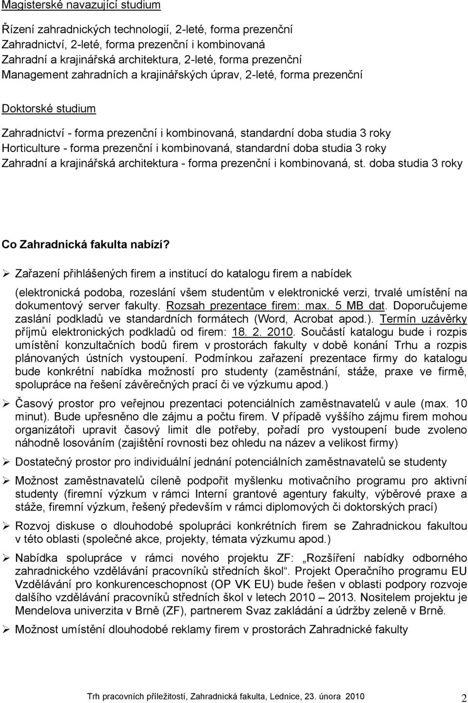 prezenční i kombinovaná, standardní doba studia 3 roky Zahradní a krajinářská architektura - forma prezenční i kombinovaná, st. doba studia 3 roky Co Zahradnická fakulta nabízí?