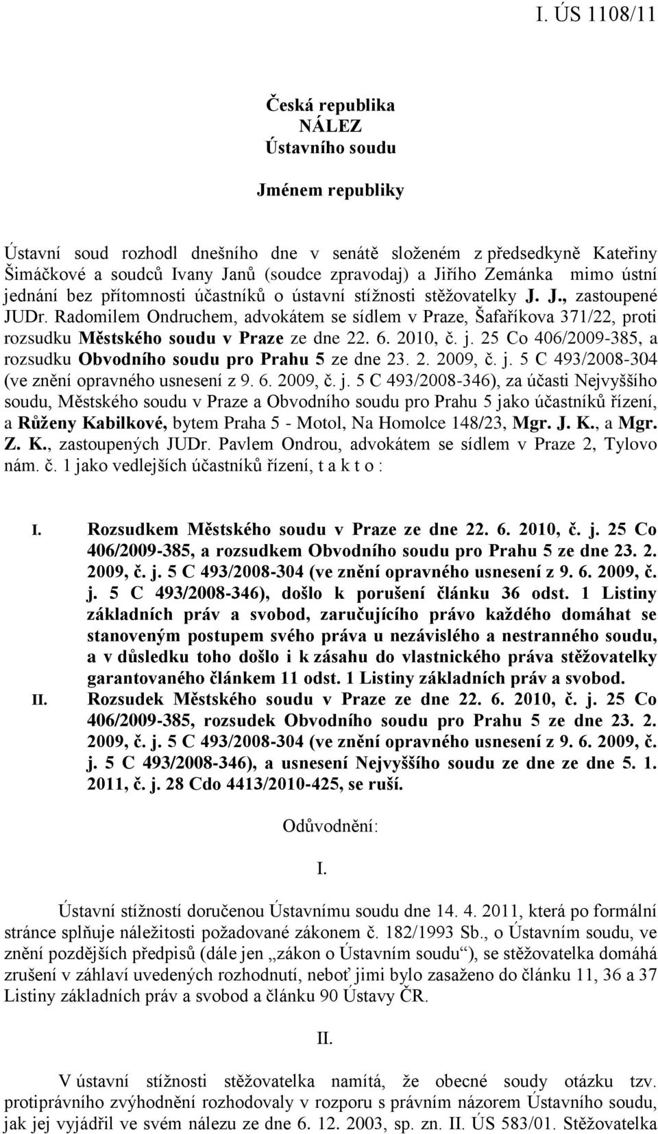 Radomilem Ondruchem, advokátem se sídlem v Praze, Šafaříkova 371/22, proti rozsudku Městského soudu v Praze ze dne 22. 6. 2010, č. j.