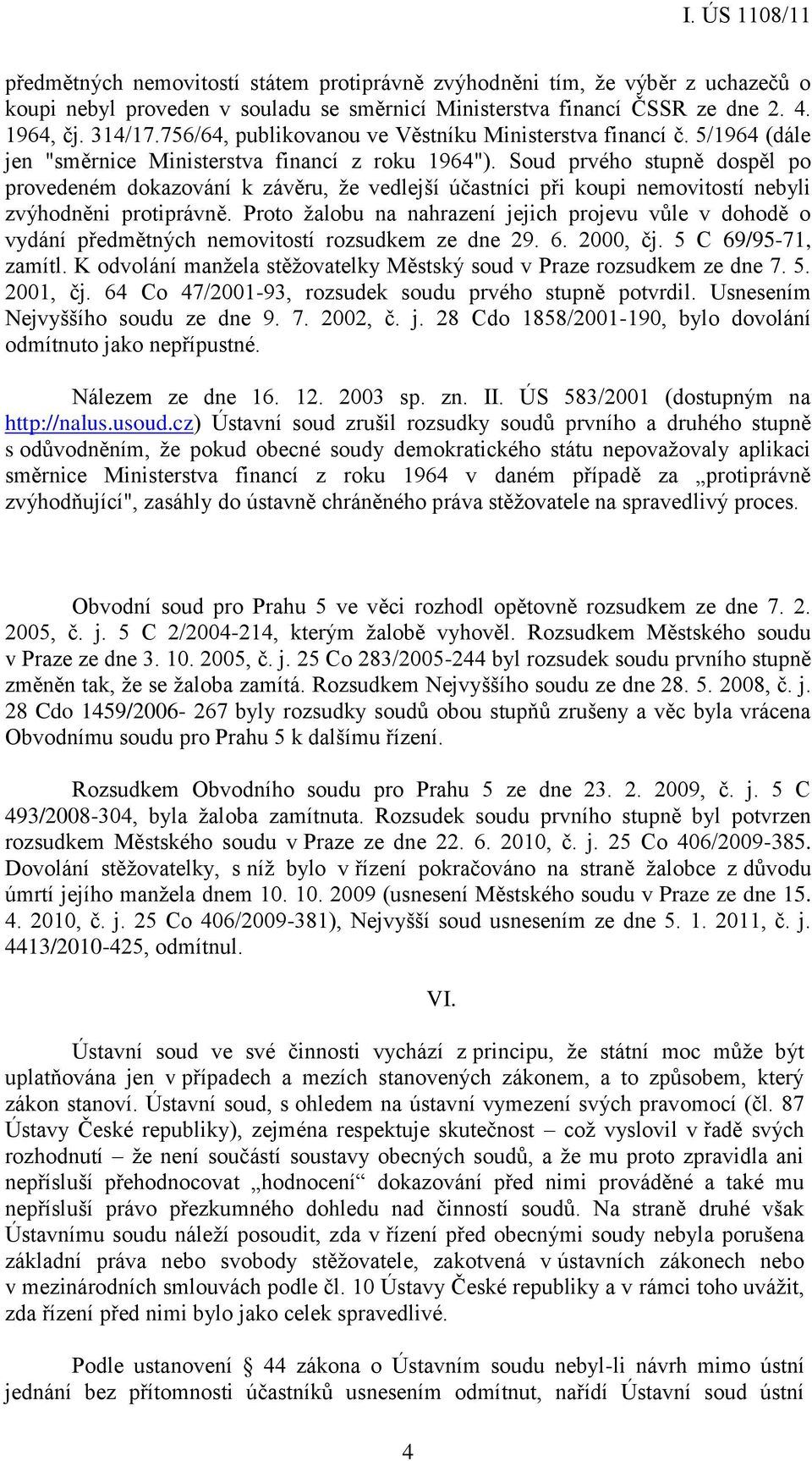 Soud prvého stupně dospěl po provedeném dokazování k závěru, že vedlejší účastníci při koupi nemovitostí nebyli zvýhodněni protiprávně.