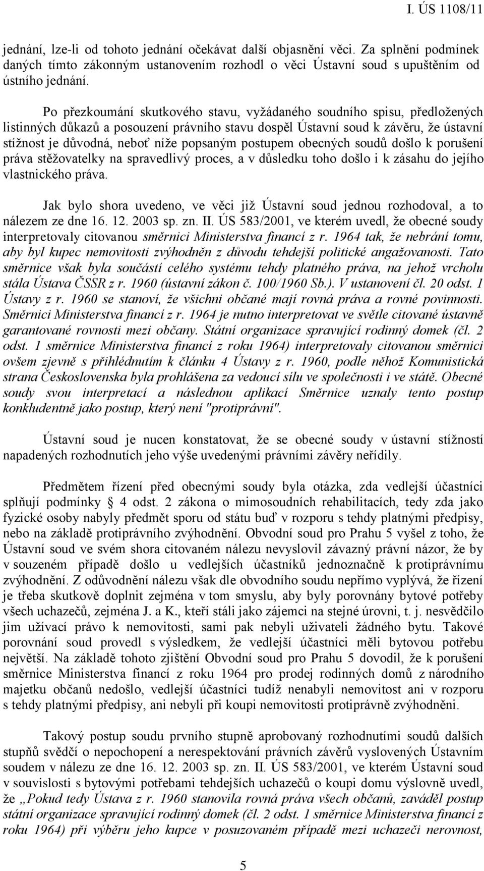 postupem obecných soudů došlo k porušení práva stěžovatelky na spravedlivý proces, a v důsledku toho došlo i k zásahu do jejího vlastnického práva.