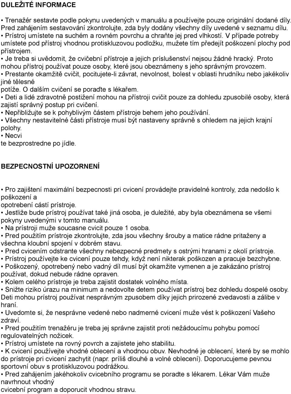 V případe potreby umístete pod přístroj vhodnou protiskluzovou podložku, mužete tím předejít poškození plochy pod přístrojem.