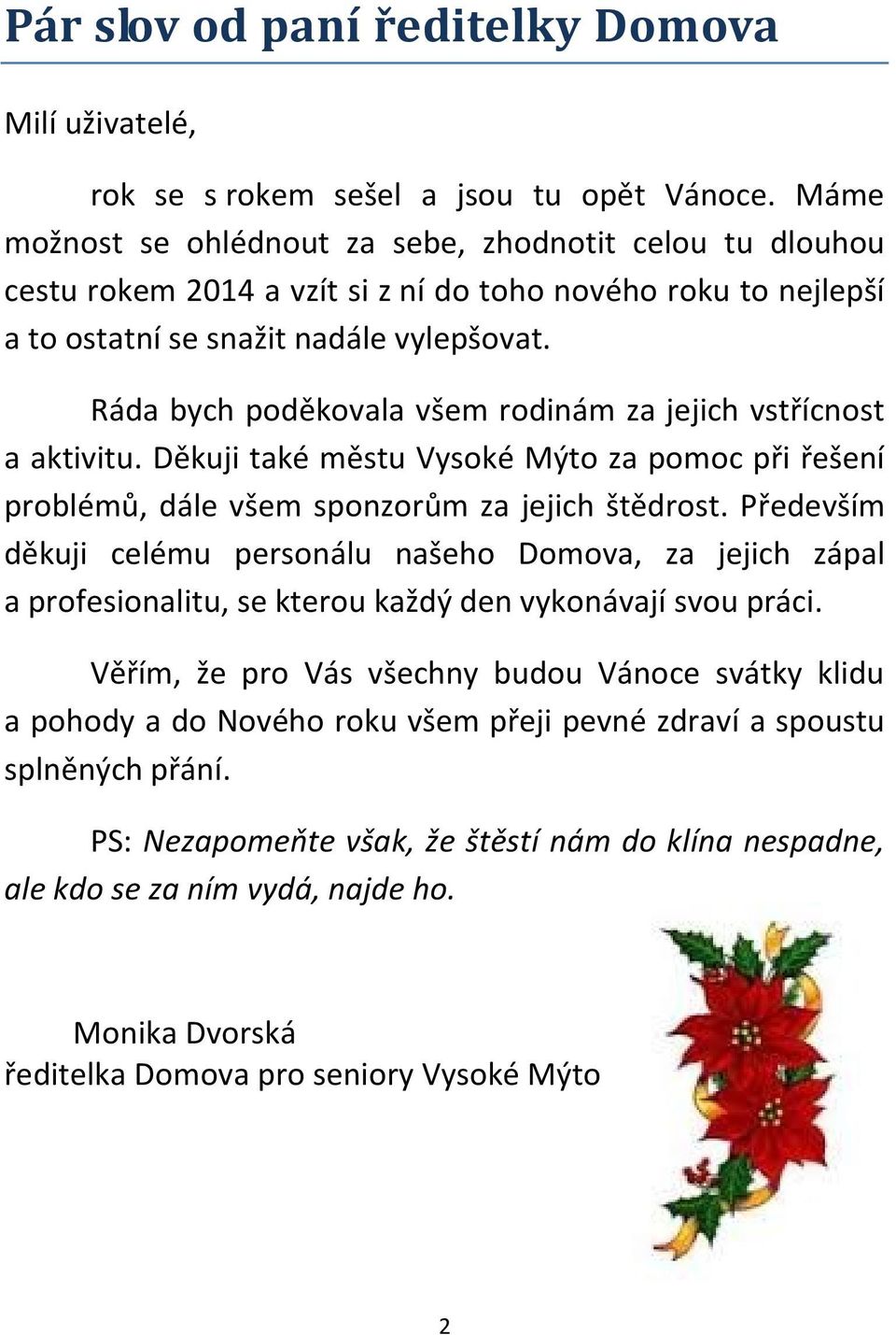 Ráda bych poděkovala všem rodinám za jejich vstřícnost a aktivitu. Děkuji také městu Vysoké Mýto za pomoc při řešení problémů, dále všem sponzorům za jejich štědrost.