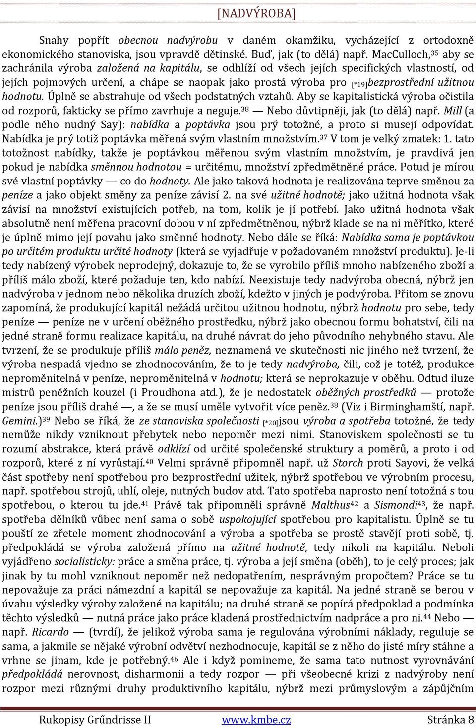 [*19]bezprostřední užitnou hodnotu. Úplně se abstrahuje od všech podstatných vztahů. Aby se kapitalistická výroba očistila od rozporů, fakticky se přímo zavrhuje a neguje.