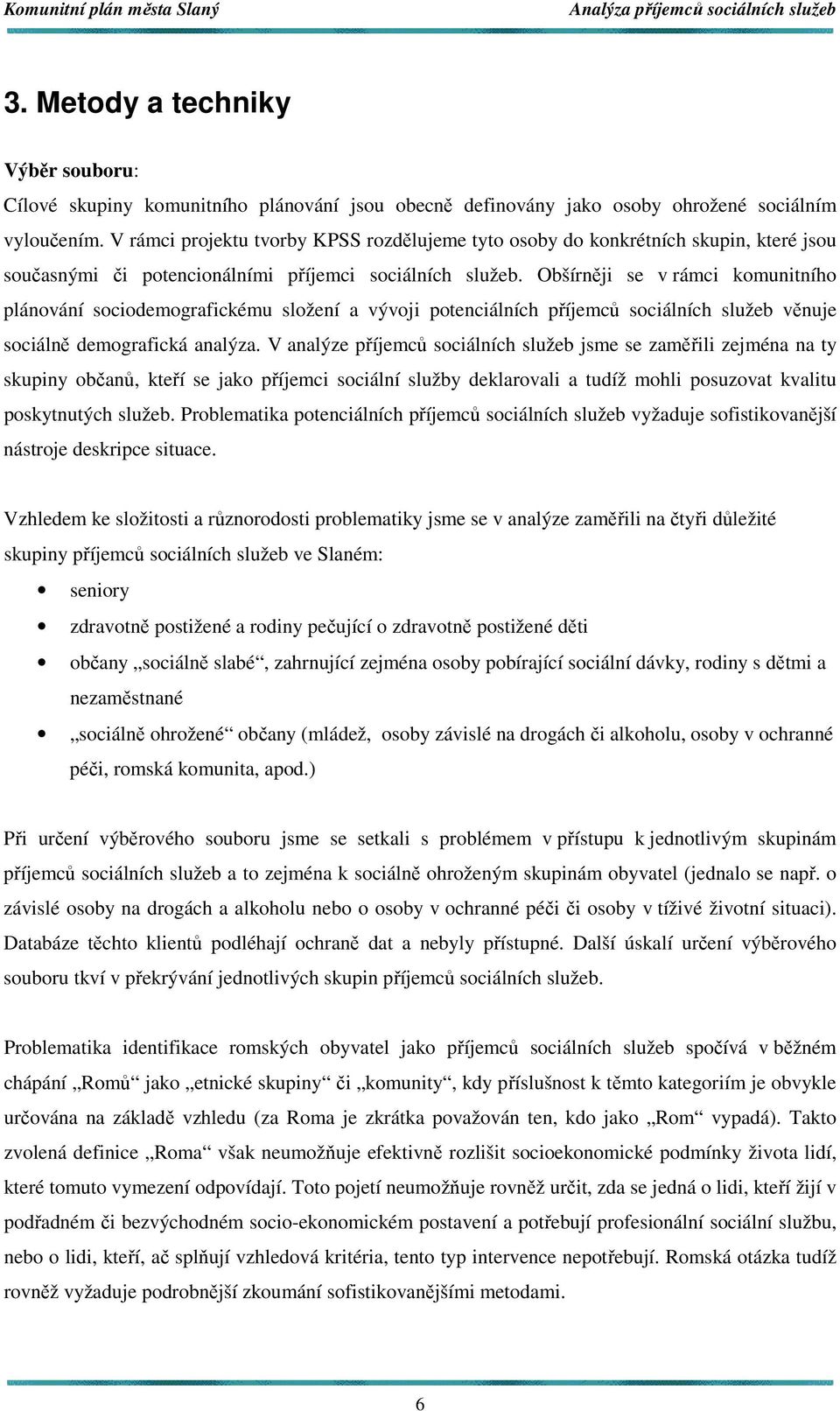 Obšírněji se v rámci komunitního plánování sociodemografickému složení a vývoji potenciálních příjemců sociálních služeb věnuje sociálně demografická analýza.