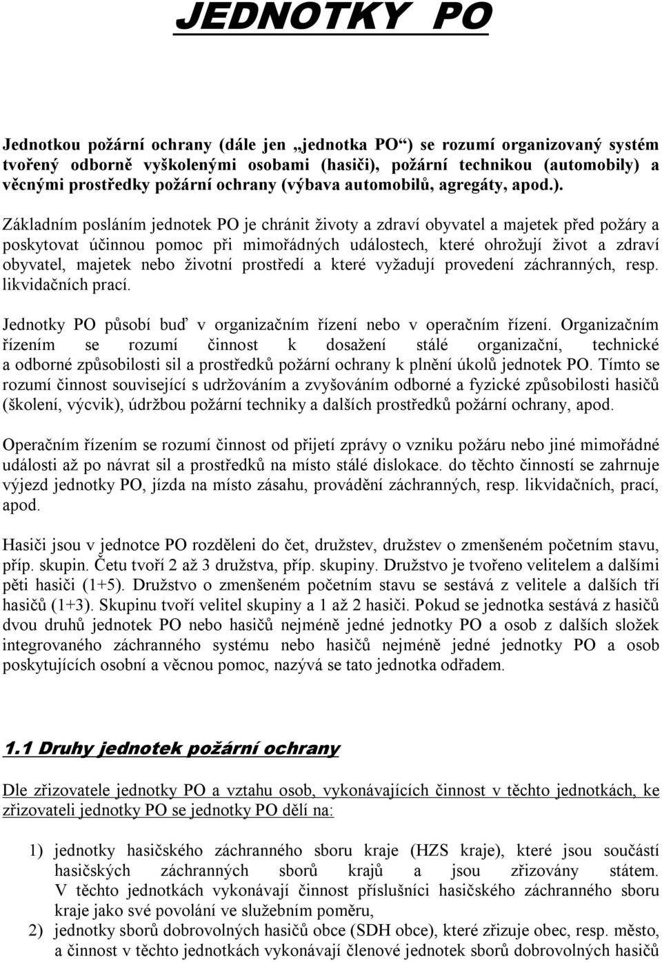 Základním posláním jednotek PO je chránit životy a zdraví obyvatel a majetek před požáry a poskytovat účinnou pomoc při mimořádných událostech, které ohrožují život a zdraví obyvatel, majetek nebo