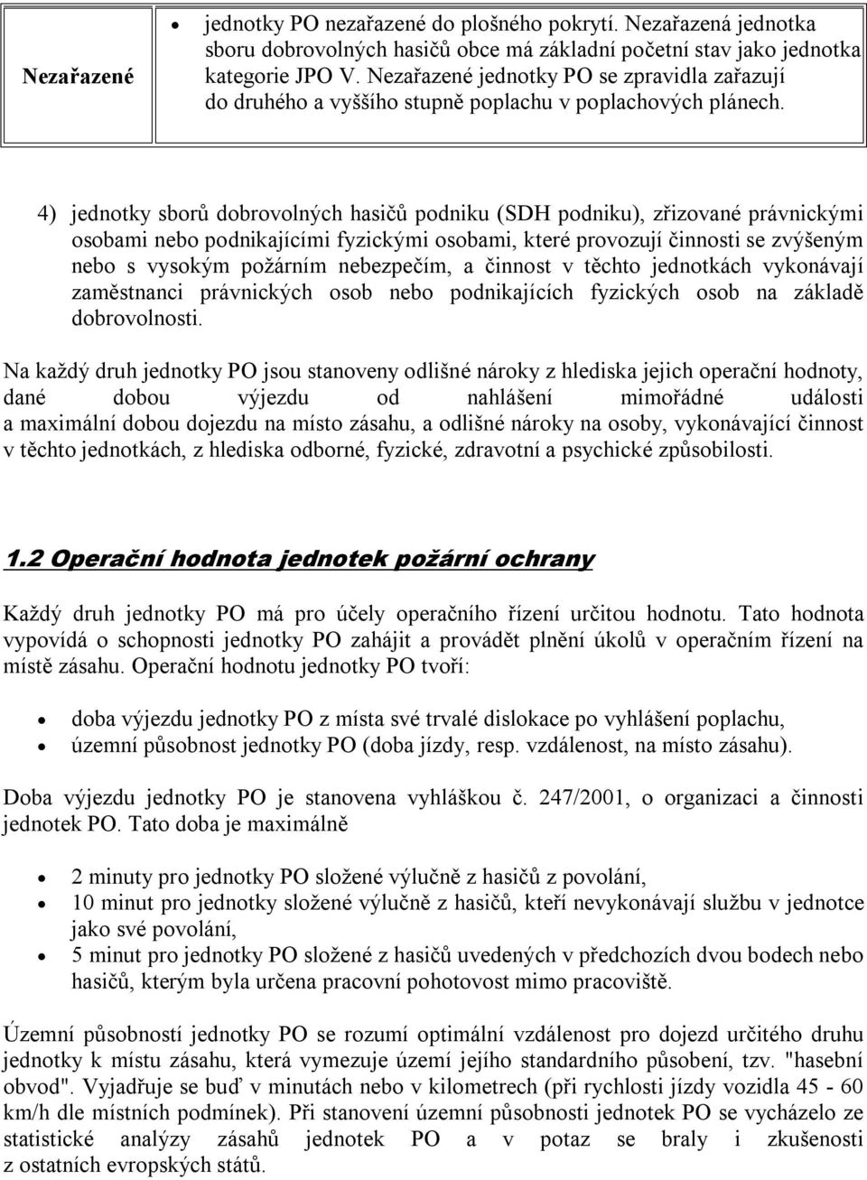 4) jednotky sborů dobrovolných hasičů podniku ( podniku), zřizované právnickými osobami nebo podnikajícími fyzickými osobami, které provozují činnosti se zvýšeným nebo s vysokým požárním nebezpečím,