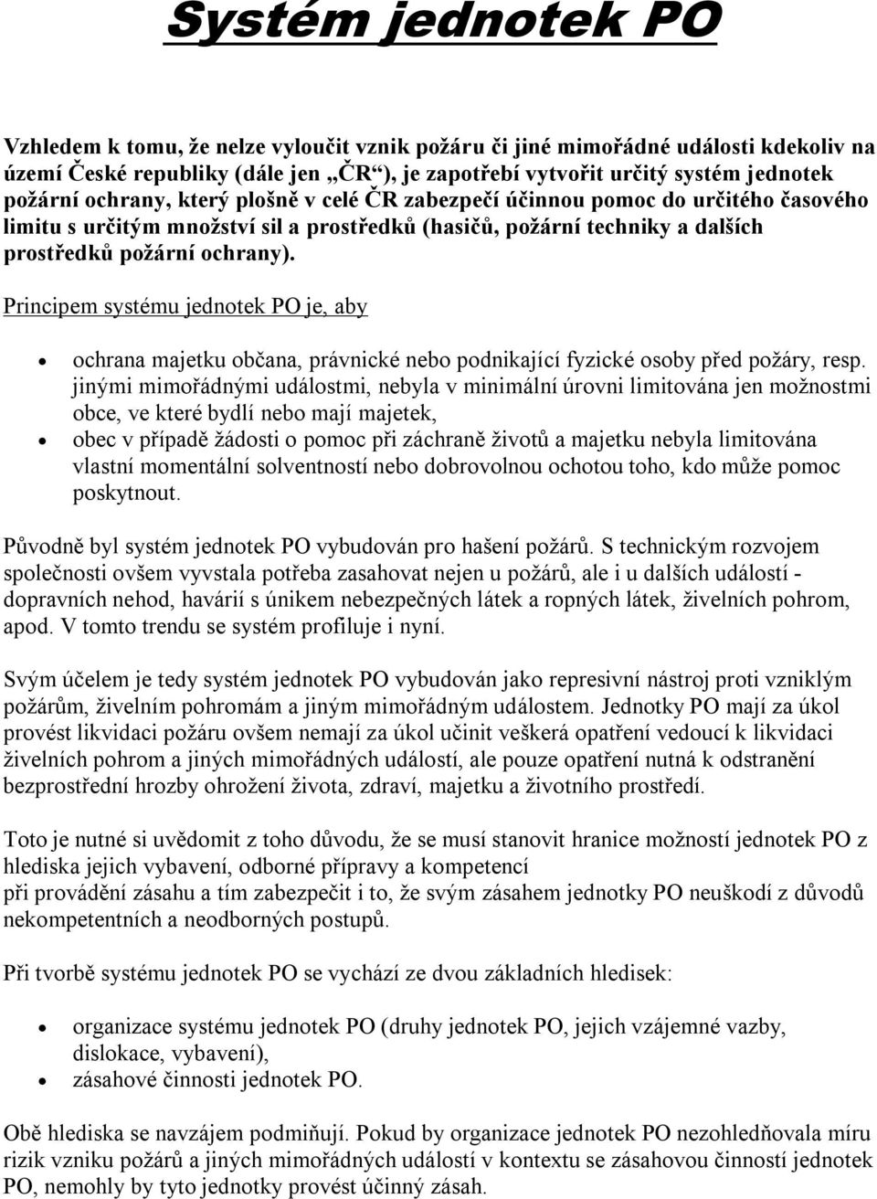 Principem systému jednotek PO je, aby ochrana majetku občana, právnické nebo podnikající fyzické osoby před požáry, resp.