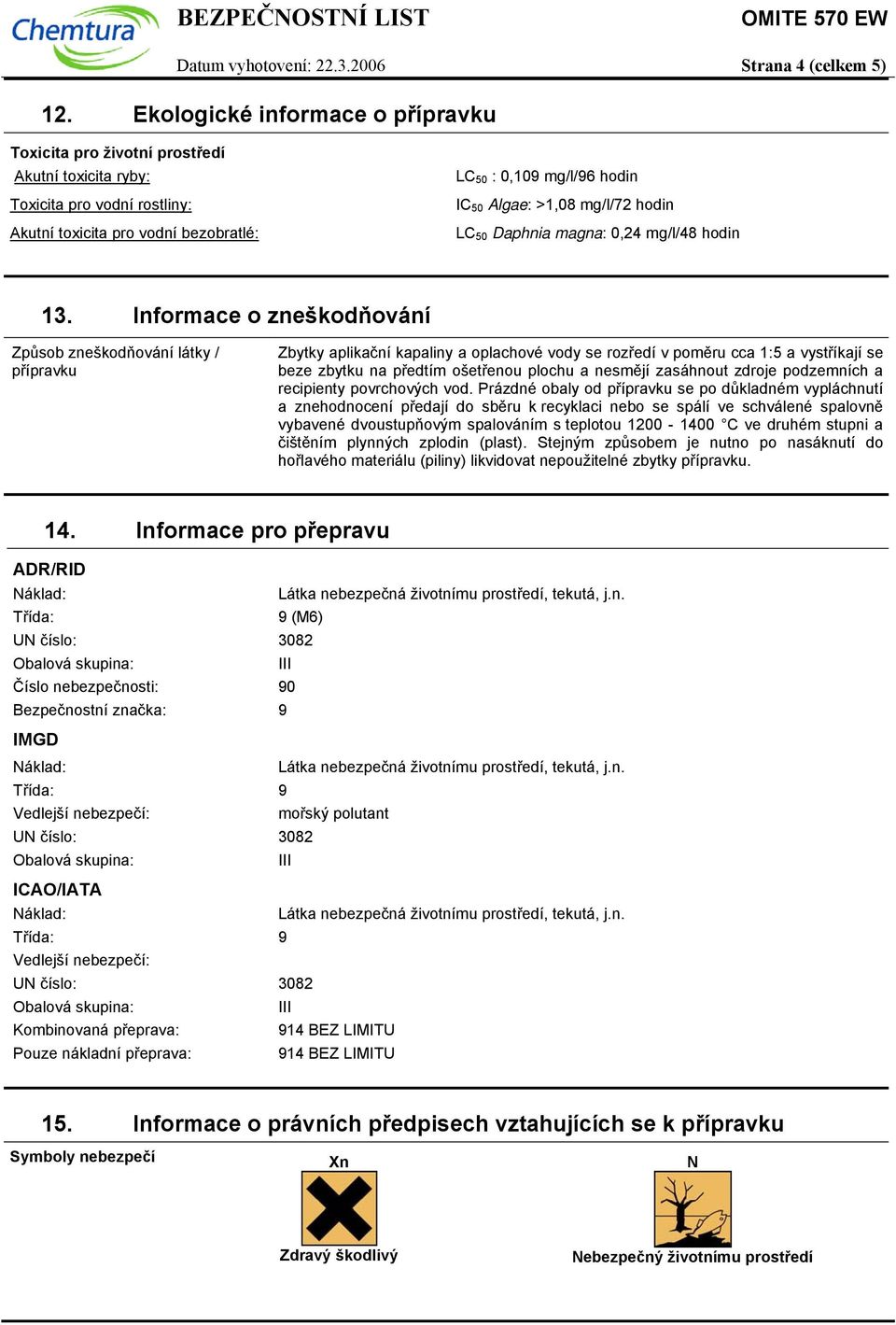 mg/l/72 hodin LC 50 Daphnia magna: 0,24 mg/l/48 hodin 13.