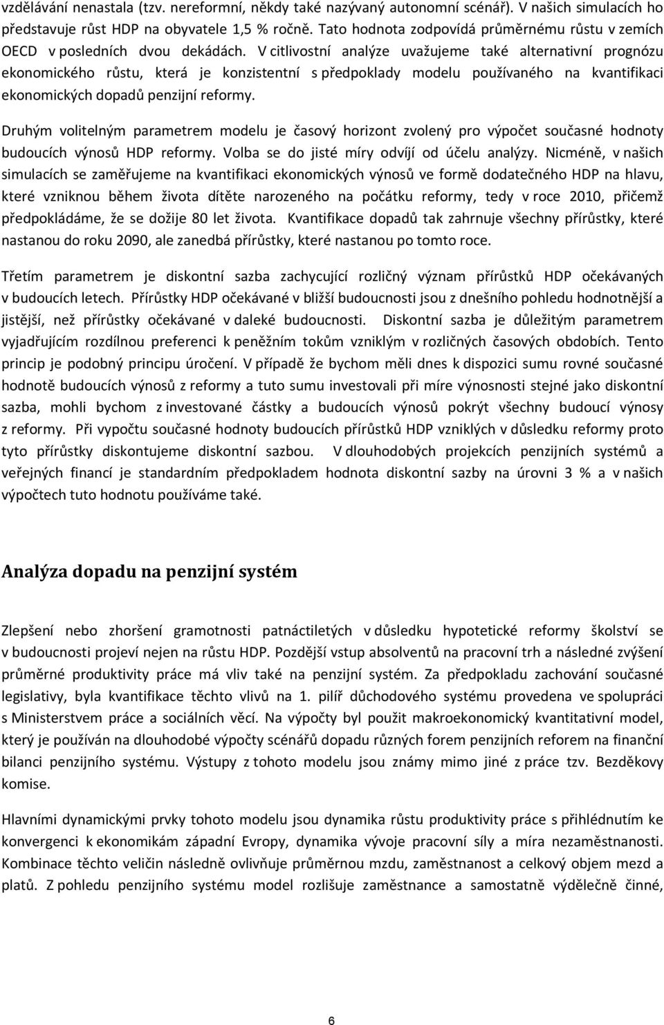 V citlivostní analýze uvažujeme také alternativní prognózu ekonomického růstu, která je konzistentní s předpoklady modelu používaného na kvantifikaci ekonomických dopadů penzijní reformy.