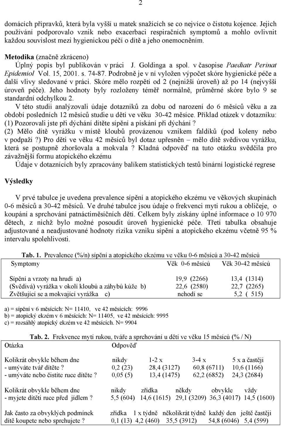 Metodika (značně zkráceno) Úplný popis byl publikován v práci J. Goldinga a spol. v časopise Paediatr Perinat Epidemiol Vol. 15, 2001. s. 74-87.