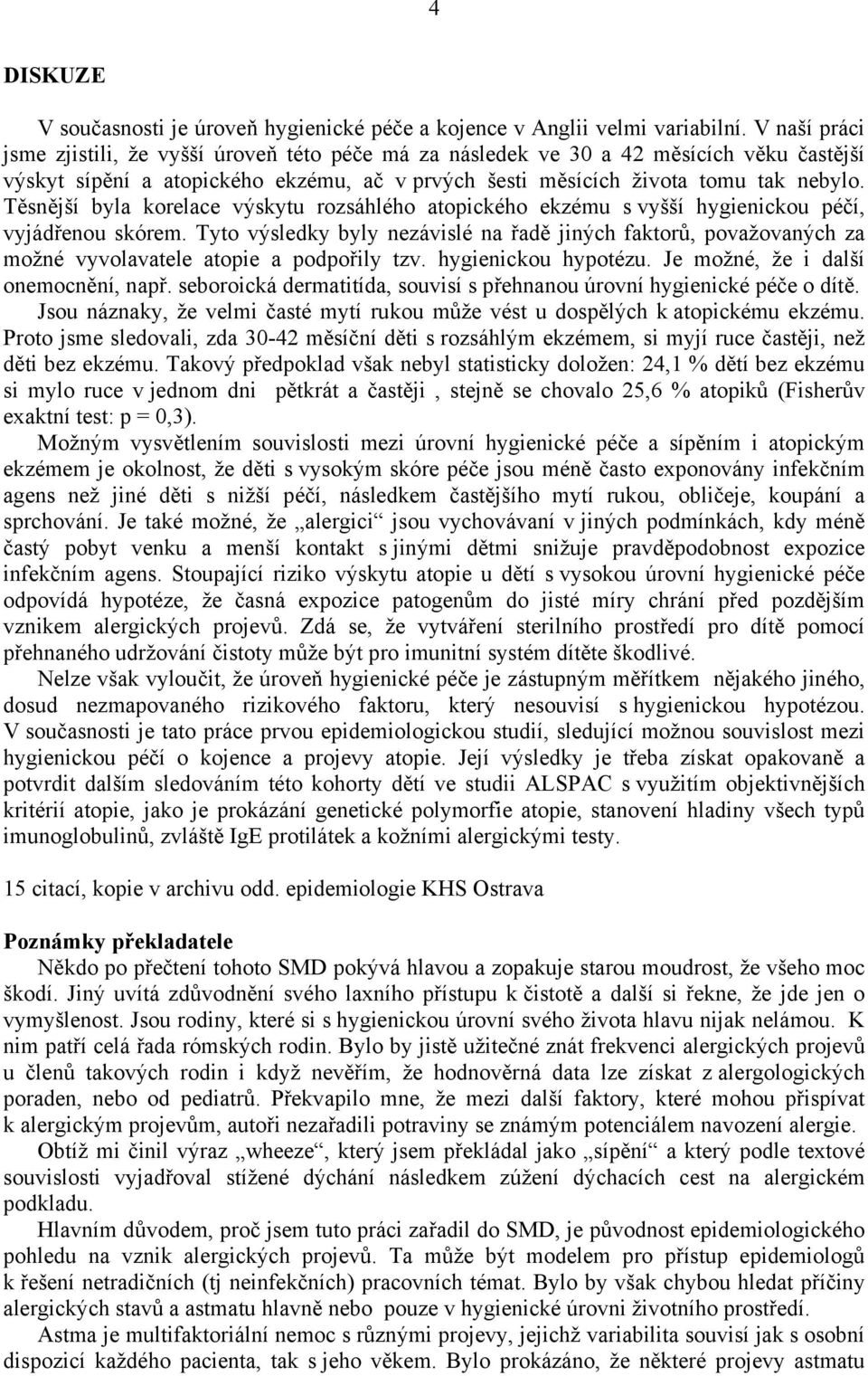 Těsnější byla korelace výskytu rozsáhlého atopického ekzému s vyšší hygienickou péčí, vyjádřenou skórem.