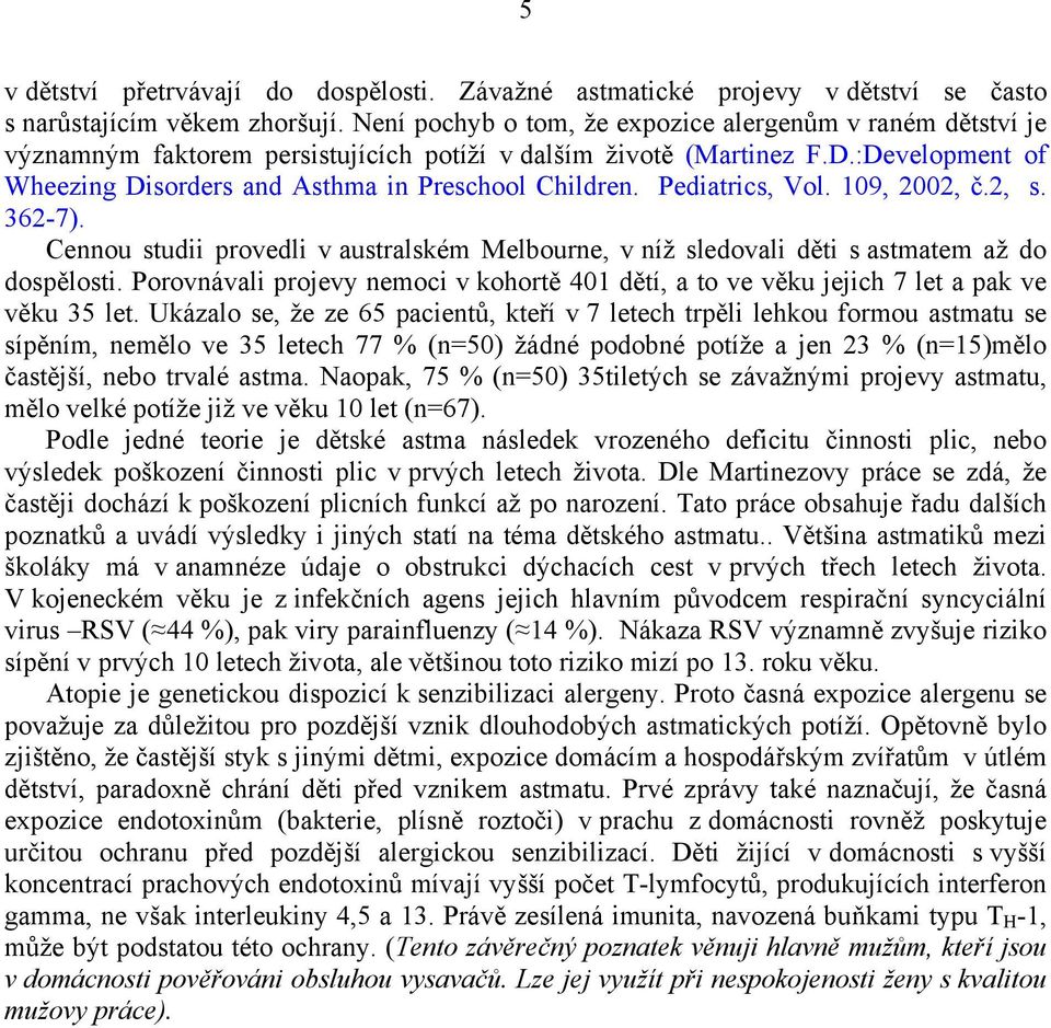 Pediatrics, Vol. 109, 2002, č.2, s. 362-7). Cennou studii provedli v australském Melbourne, v níž sledovali děti s astmatem až do dospělosti.