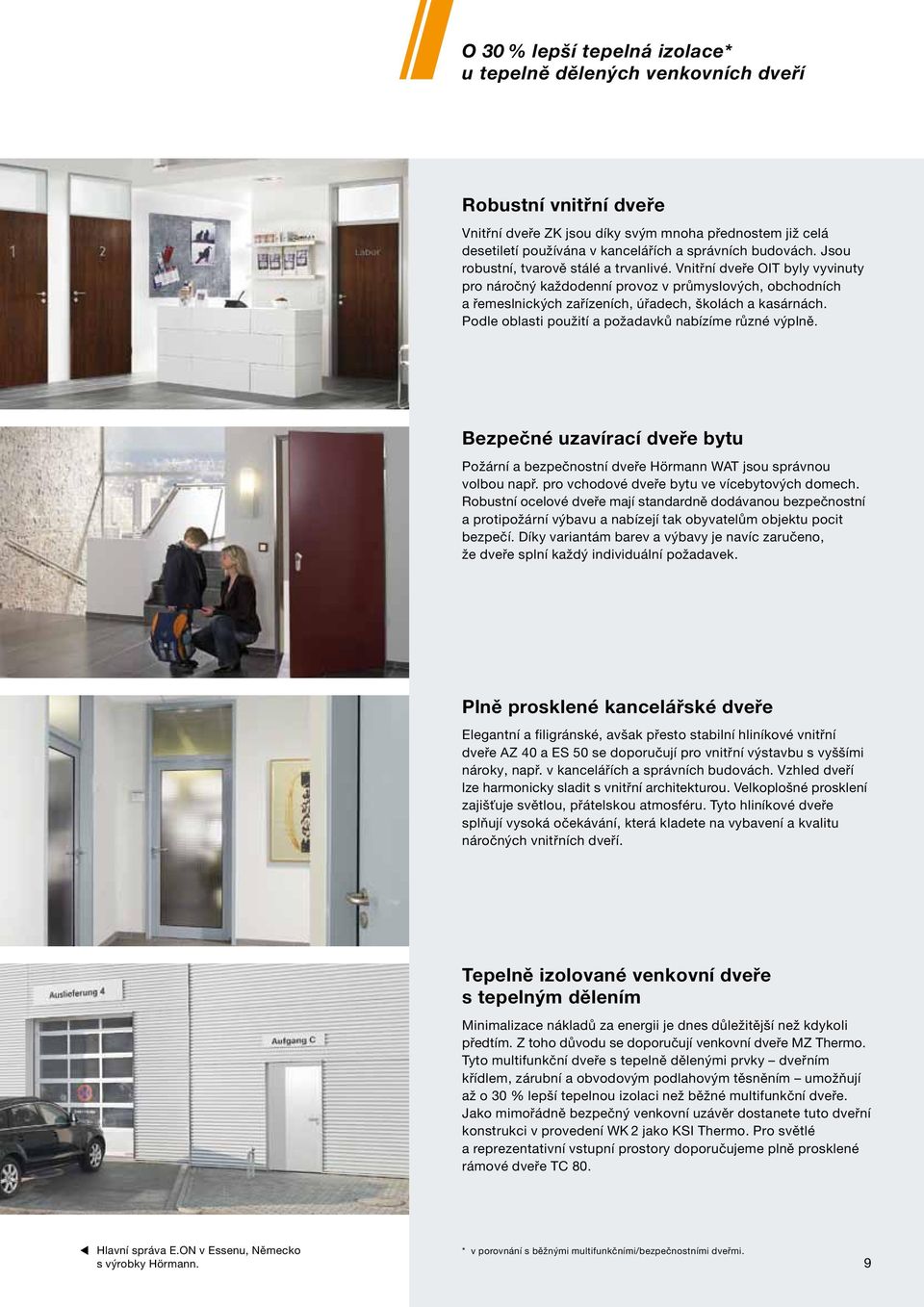 Podle oblasti použití a požadavků nabízíme různé výplně. Bezpečné uzavírací dveře bytu Požární a bezpečnostní dveře Hörmann WAT jsou správnou volbou např.