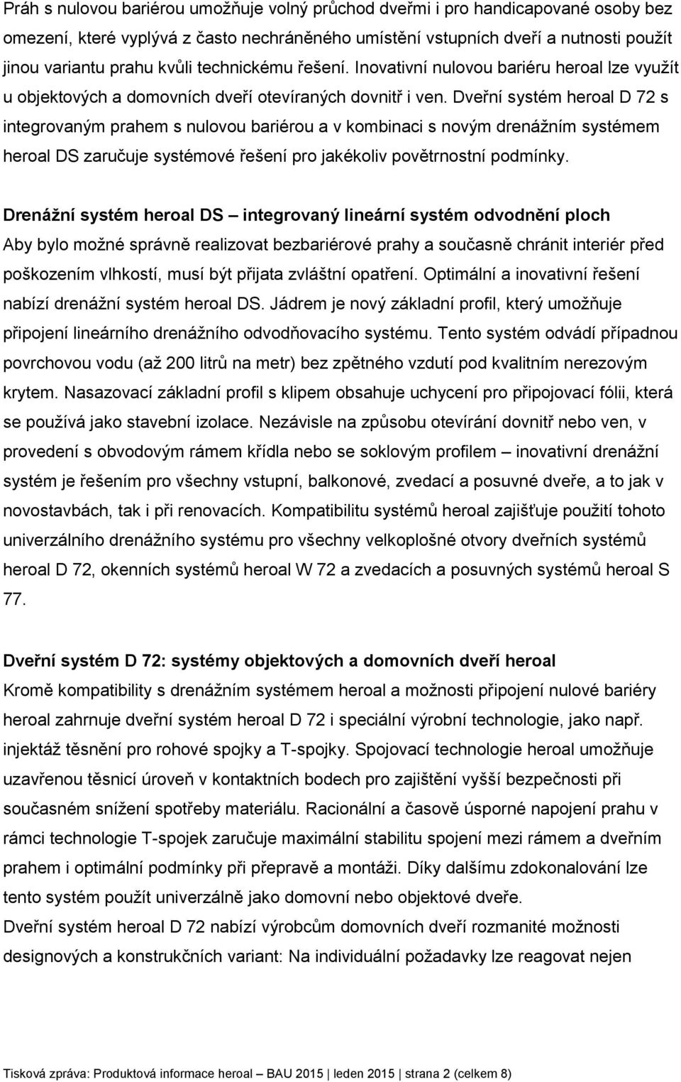 Dveřní systém heroal D 72 s integrovaným prahem s nulovou bariérou a v kombinaci s novým drenážním systémem heroal DS zaručuje systémové řešení pro jakékoliv povětrnostní podmínky.