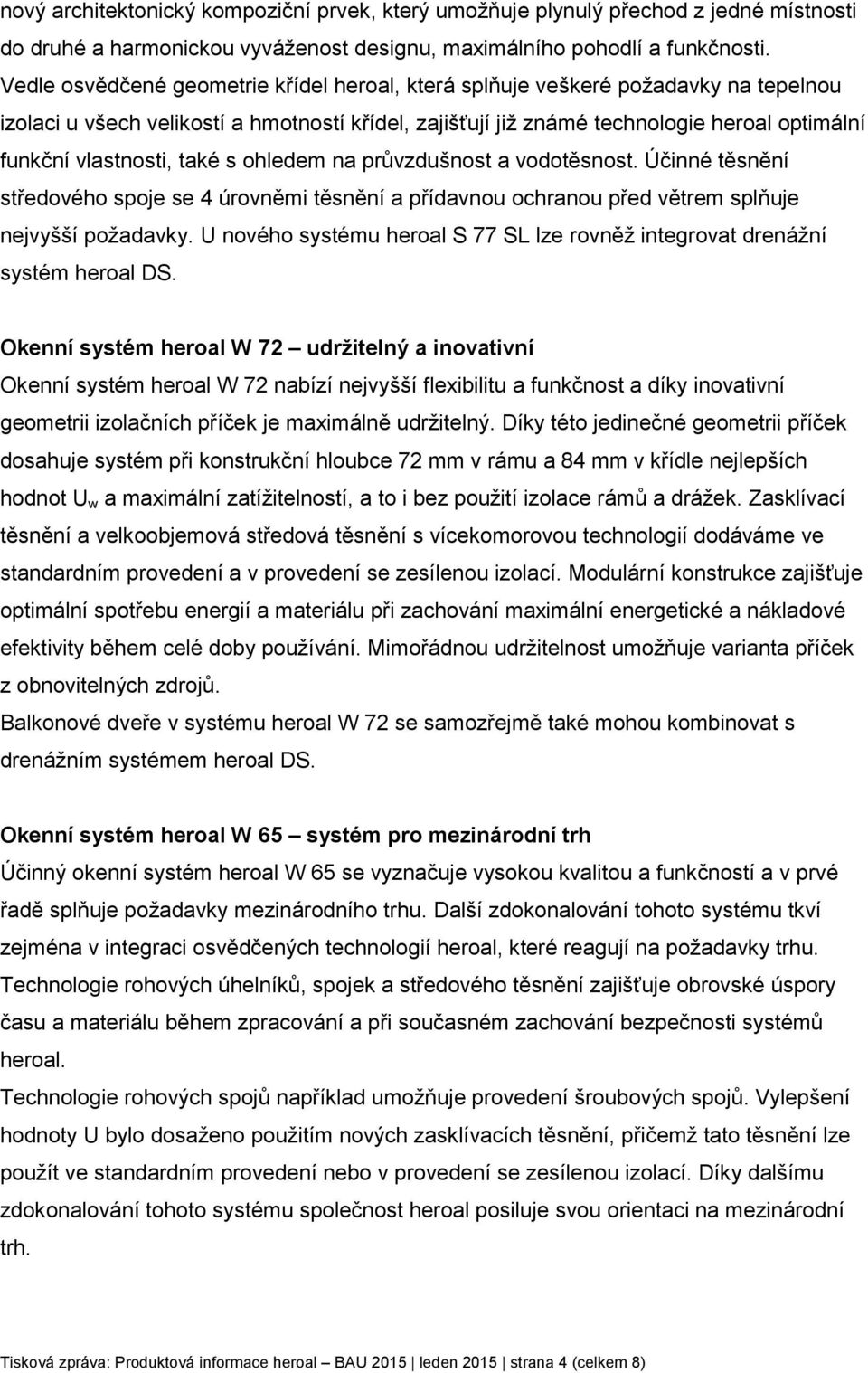 také s ohledem na průvzdušnost a vodotěsnost. Účinné těsnění středového spoje se 4 úrovněmi těsnění a přídavnou ochranou před větrem splňuje nejvyšší požadavky.