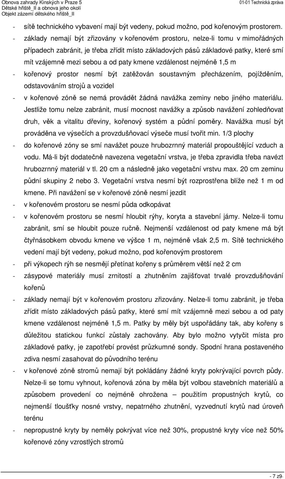 paty kmene vzdálenost nejméně 1,5 m - kořenový prostor nesmí být zatěžován soustavným přecházením, pojížděním, odstavováním strojů a vozidel - v kořenové zóně se nemá provádět žádná navážka zeminy