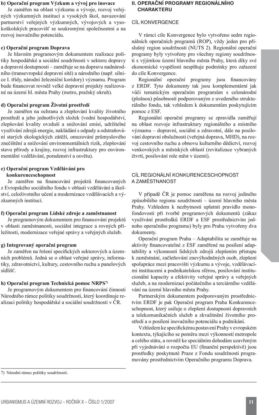c) Doprava Je hlavním programovým dokumentem realizace politiky hospodářské a sociální soudržnosti v sektoru dopravy a dopravní dostupnosti zaměřuje se na dopravu nadnárodního (transevropské dopravní