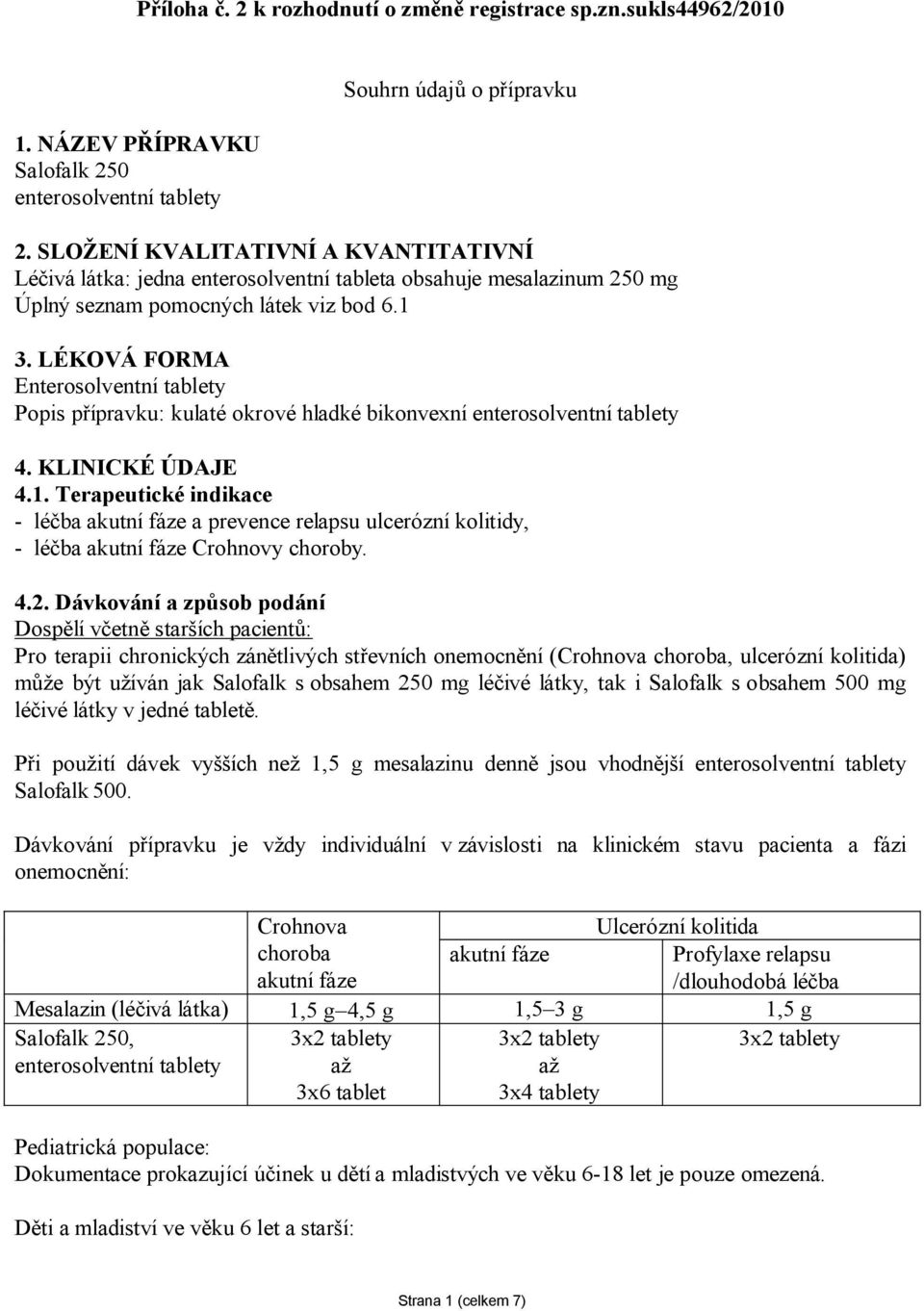 LÉKOVÁ FORMA Enterosolventní tablety Popis přípravku: kulaté okrové hladké bikonvexní enterosolventní tablety 4. KLINICKÉ ÚDAJE 4.1.