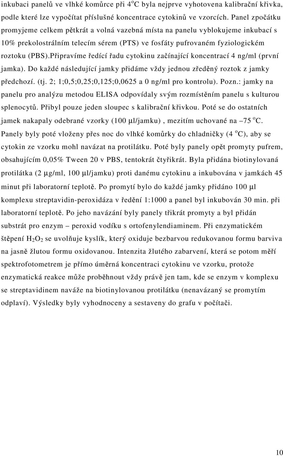 Připravíme ředící řadu cytokinu začínající koncentrací 4 ng/ml (první jamka). Do každé následující jamky přidáme vždy jednou zředěný roztok z jamky předchozí. (tj.