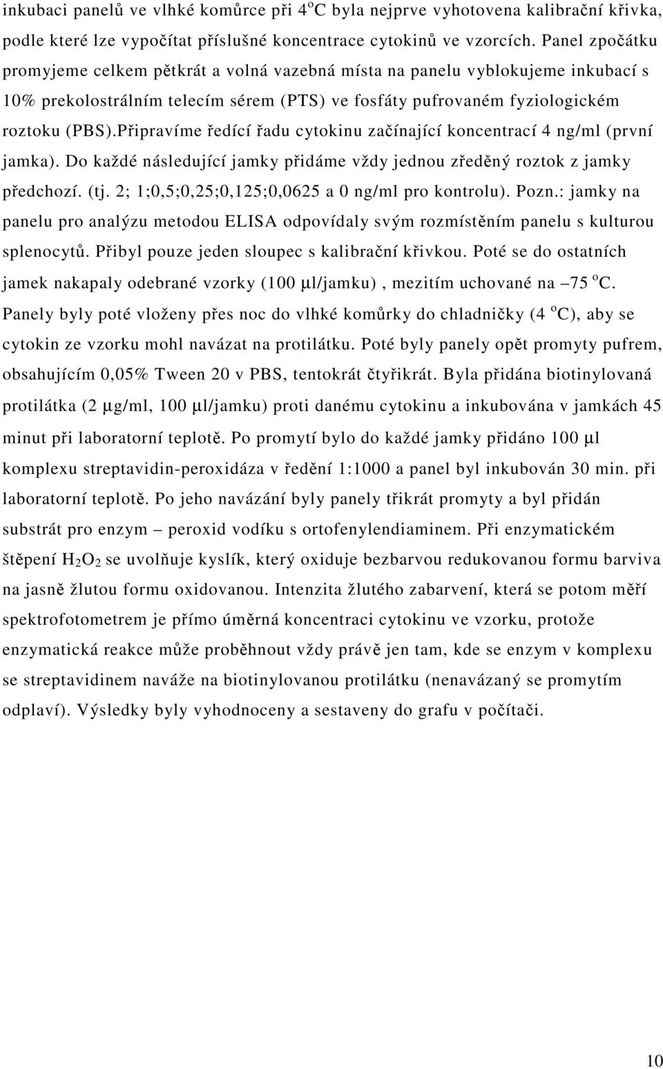 Připravíme ředící řadu cytokinu začínající koncentrací 4 ng/ml (první jamka). Do každé následující jamky přidáme vždy jednou zředěný roztok z jamky předchozí. (tj.