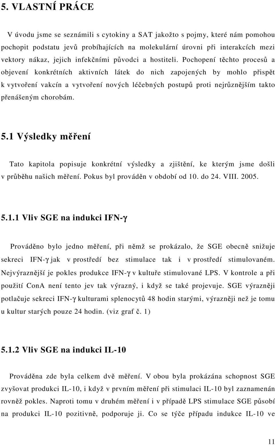 Pochopení těchto procesů a objevení konkrétních aktivních látek do nich zapojených by mohlo přispět k vytvoření vakcín a vytvoření nových léčebných postupů proti nejrůznějším takto přenášeným