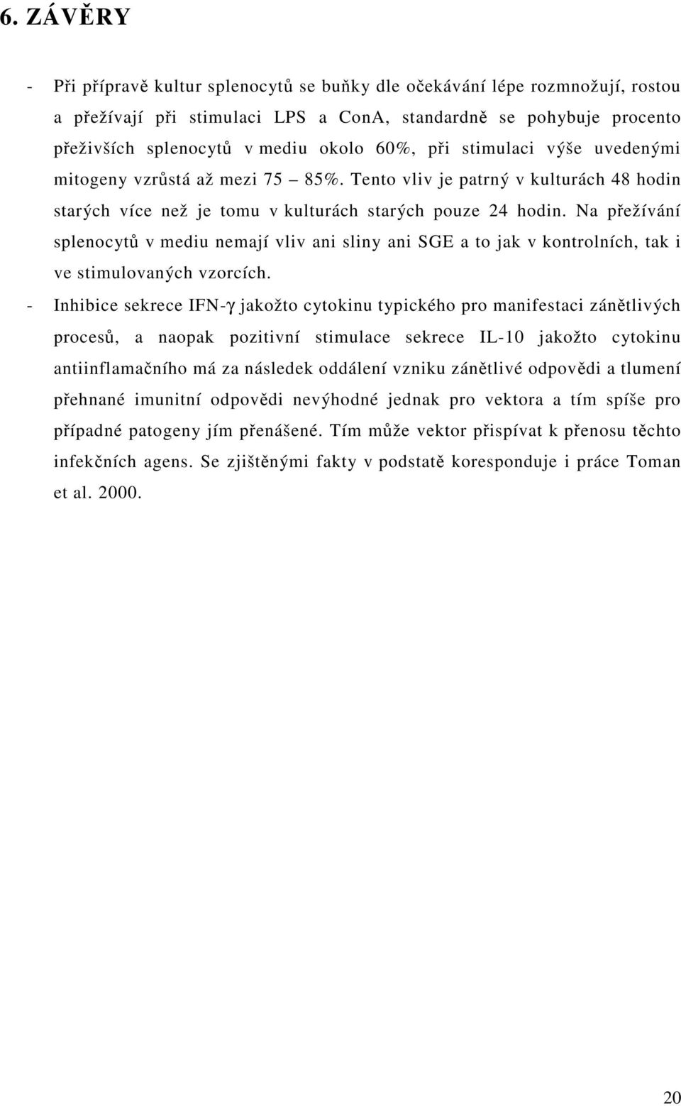 Na přežívání splenocytů v mediu nemají vliv ani sliny ani SGE a to jak v kontrolních, tak i ve stimulovaných vzorcích.