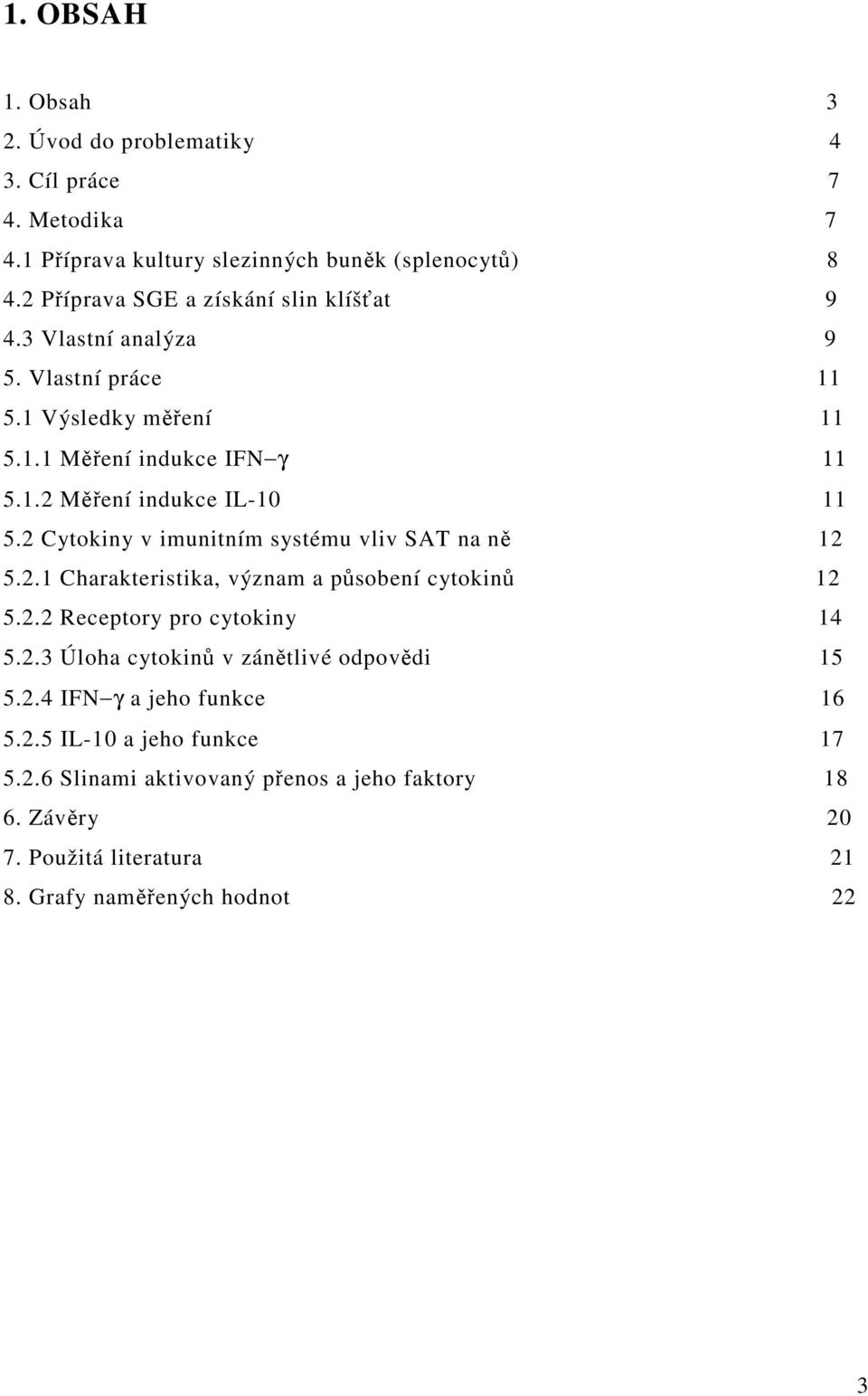 2 Cytokiny v imunitním systému vliv SAT na ně 12 5.2.1 Charakteristika, význam a působení cytokinů 12 5.2.2 Receptory pro cytokiny 14 5.2.3 Úloha cytokinů v zánětlivé odpovědi 15 5.