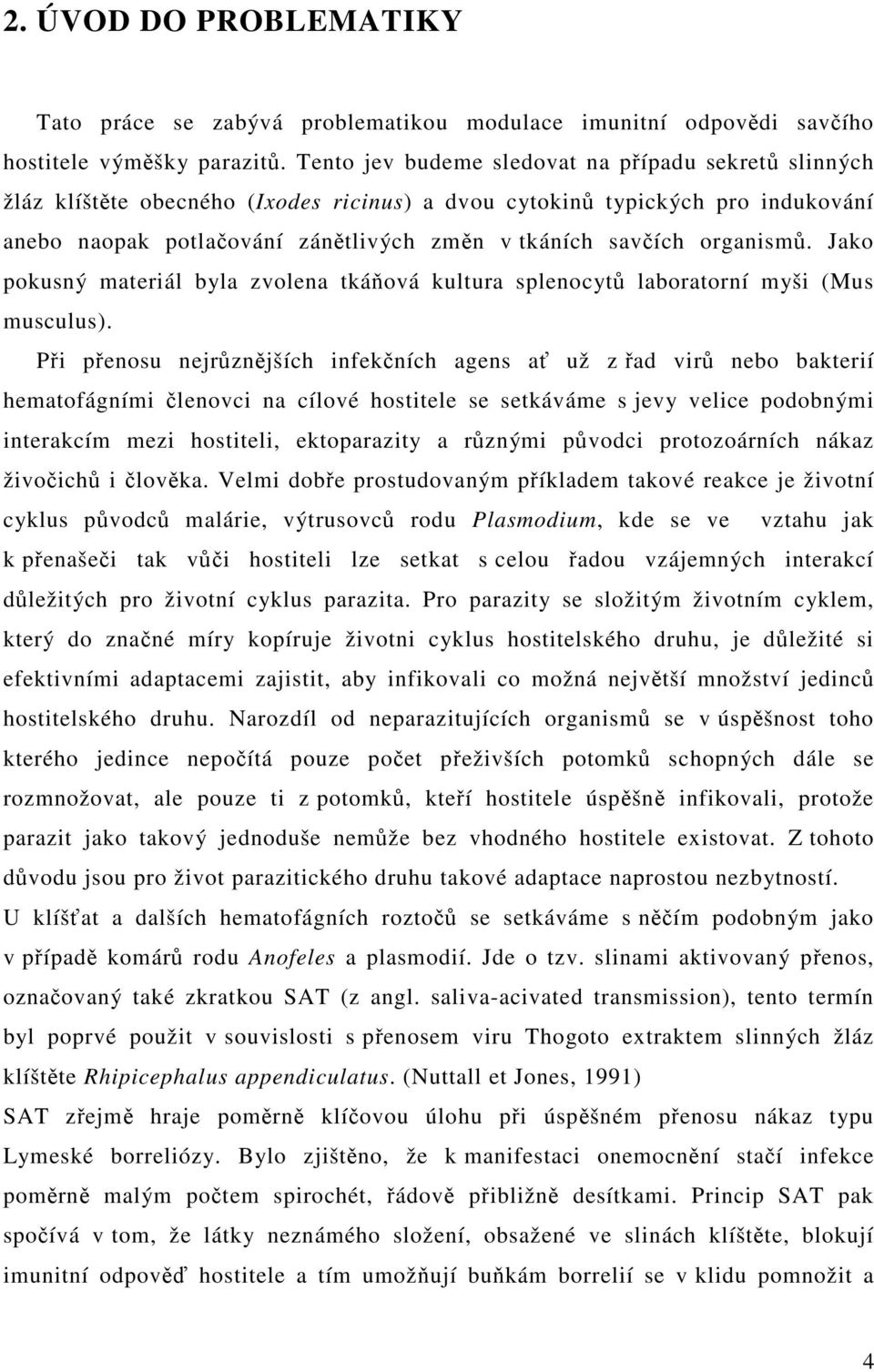 organismů. Jako pokusný materiál byla zvolena tkáňová kultura splenocytů laboratorní myši (Mus musculus).