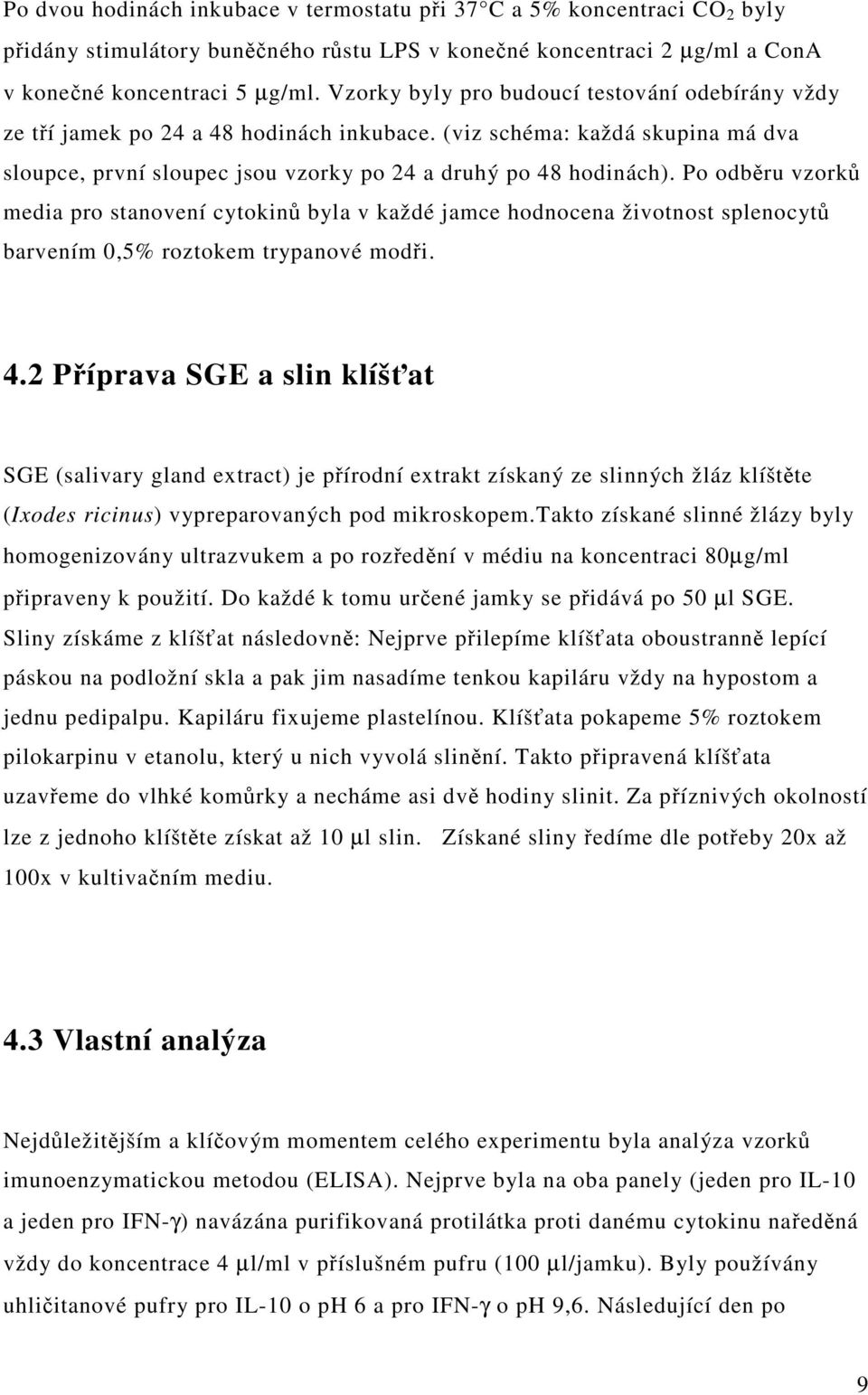 Po odběru vzorků media pro stanovení cytokinů byla v každé jamce hodnocena životnost splenocytů barvením 0,5% roztokem trypanové modři. 4.