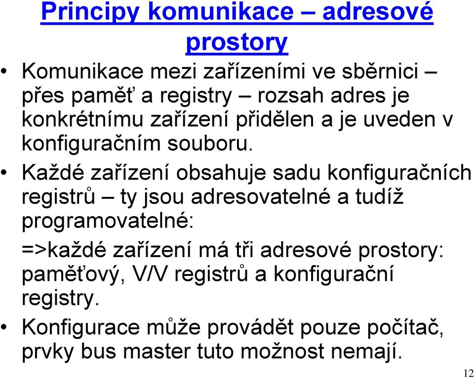 Každé zařízení obsahuje sadu konfiguračních registrů ty jsou adresovatelné a tudíž programovatelné: =>každé