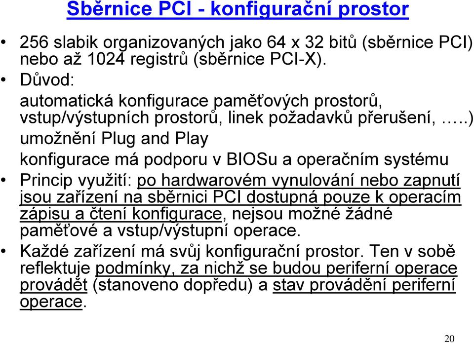 .) umožnění Plug and Play konfigurace má podporu v BIOSu a operačním systému Princip využití: po hardwarovém vynulování nebo zapnutí jsou zařízení na sběrnici PCI dostupná