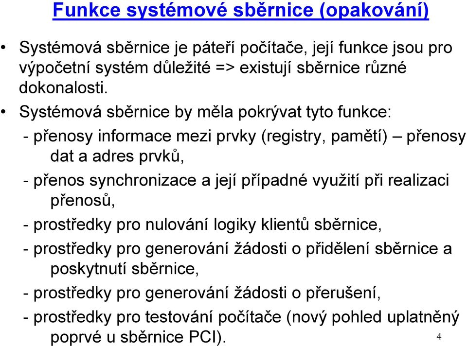 Systémová sběrnice by měla pokrývat tyto funkce: - přenosy informace mezi prvky (registry, pamětí) přenosy dat a adres prvků, - přenos synchronizace a její