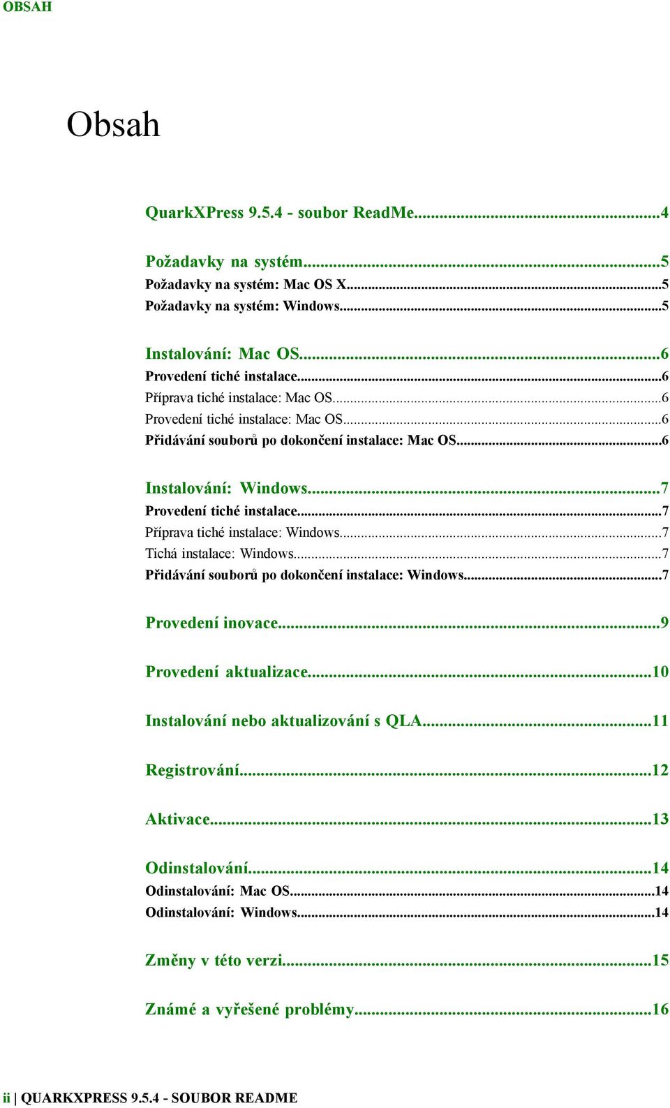 ..7 Příprava tiché instalace: Windows...7 Tichá instalace: Windows...7 Přidávání souborů po dokončení instalace: Windows...7 Provedení inovace...9 Provedení aktualizace.