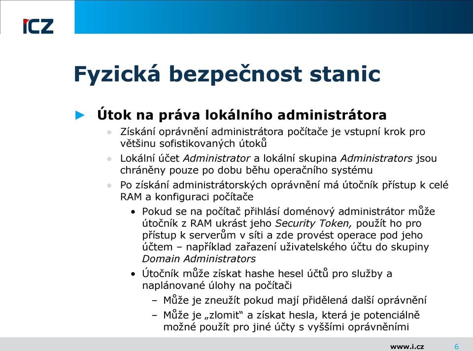 doménový administrátor může útočník z RAM ukrást jeho Security Token, použít ho pro přístup k serverům v síti a zde provést operace pod jeho účtem například zařazení uživatelského účtu do skupiny