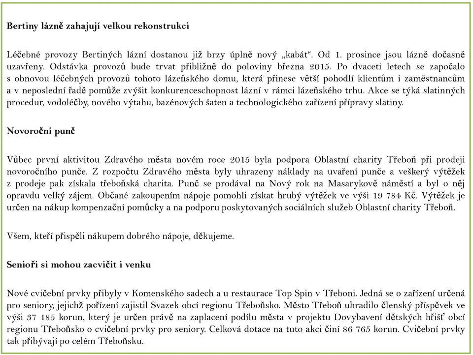 Po dvaceti letech se započalo s obnovou léčebných provozů tohoto lázeňského domu, která přinese větší pohodlí klientům i zaměstnancům a v neposlední řadě pomůže zvýšit konkurenceschopnost lázní v