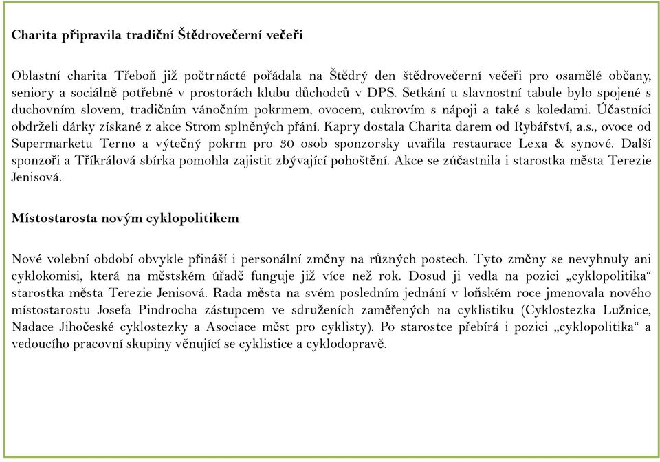 Účastníci obdrželi dárky získané z akce Strom splněných přání. Kapry dostala Charita darem od Rybářství, a.s., ovoce od Supermarketu Terno a výtečný pokrm pro 30 osob sponzorsky uvařila restaurace Lexa & synové.