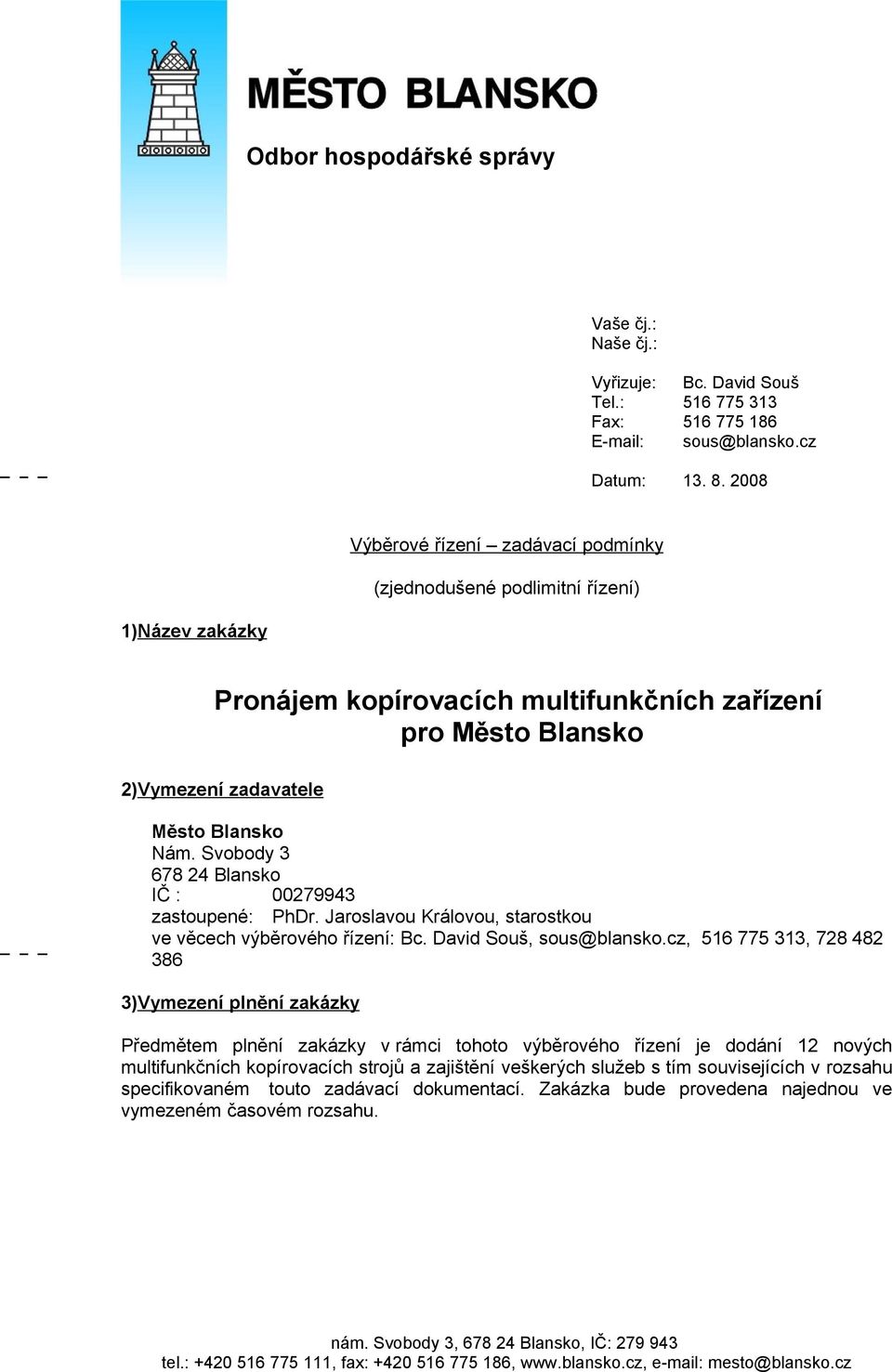 Svobody 3 678 24 Blansko IČ : 00279943 zastoupené: PhDr. Jaroslavou Královou, starostkou ve věcech výběrového řízení: Bc. David Souš, sous@blansko.