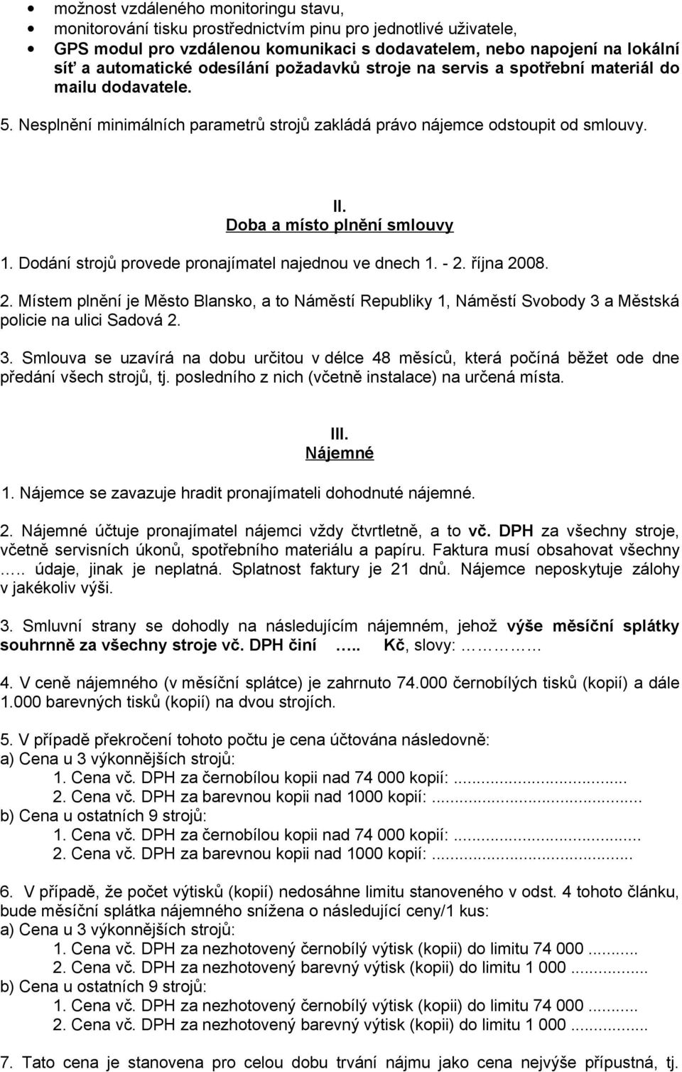 Dodání strojů provede pronajímatel najednou ve dnech 1. - 2. října 2008. 2. Místem plnění je Město Blansko, a to Náměstí Republiky 1, Náměstí Svobody 3 