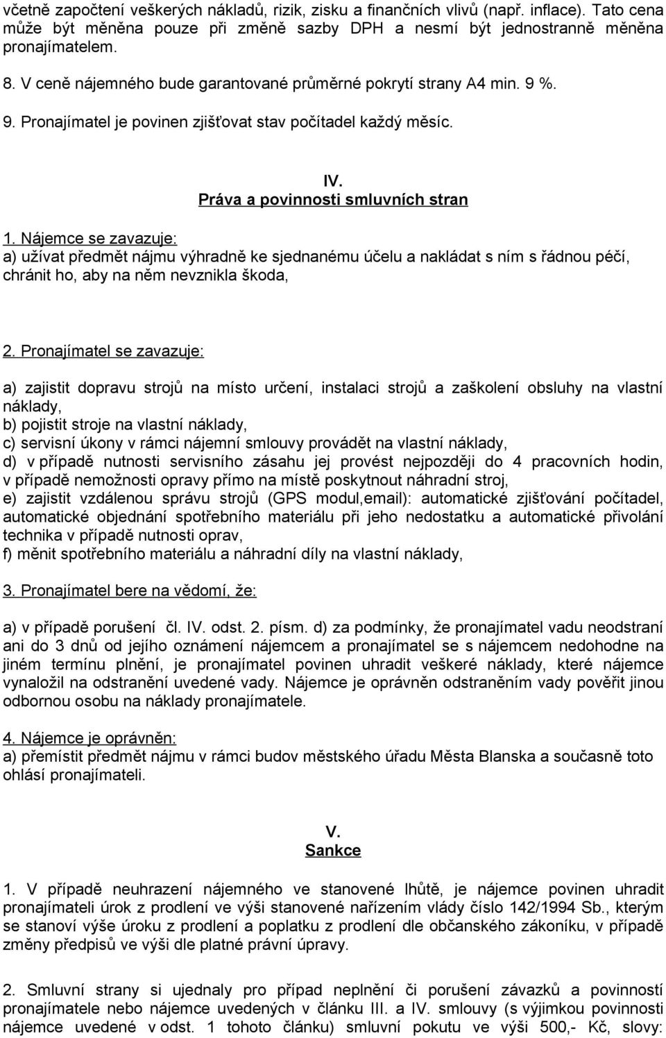 Nájemce se zavazuje: a) užívat předmět nájmu výhradně ke sjednanému účelu a nakládat s ním s řádnou péčí, chránit ho, aby na něm nevznikla škoda, 2.