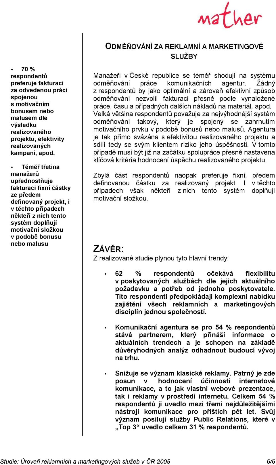 Téměř třetina manaţerů upřednostňuje fakturaci fixní částky ze předem definovaný projekt, i v těchto případech někteří z nich tento systém doplňují motivační sloţkou v podobě bonusu nebo malusu