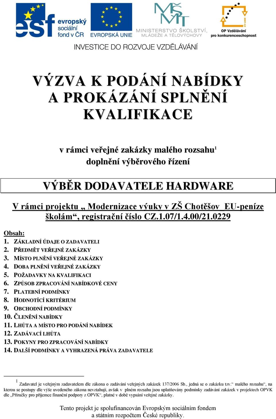 POŢADAVKY NA KVALIFIKACI 6. ZPŮSOB ZPRACOVÁNÍ NABÍDKOVÉ CENY 7. PLATEBNÍ PODMÍNKY 8. HODNOTÍCÍ KRITÉRIUM 9. OBCHODNÍ PODMÍNKY 10. ČLENĚNÍ NABÍDKY 11. LHŮTA A MÍSTO PRO PODÁNÍ NABÍDEK 12.