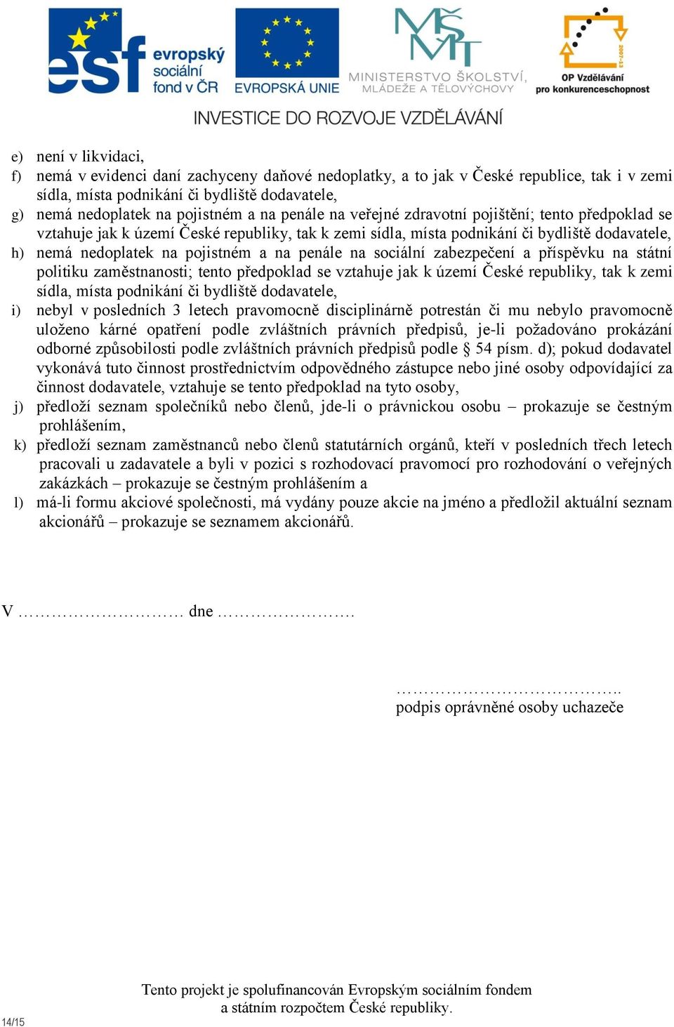 na sociální zabezpečení a příspěvku na státní politiku zaměstnanosti; tento předpoklad se vztahuje jak k území České republiky, tak k zemi sídla, místa podnikání či bydliště dodavatele, i) nebyl v