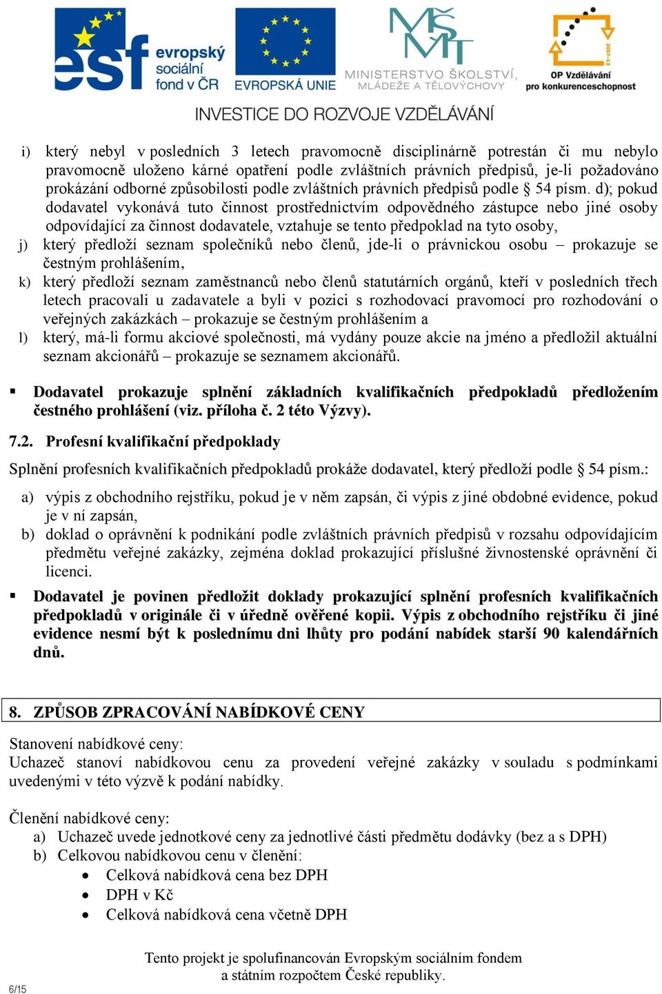 d); pokud dodavatel vykonává tuto činnost prostřednictvím odpovědného zástupce nebo jiné osoby odpovídající za činnost dodavatele, vztahuje se tento předpoklad na tyto osoby, j) který předloží seznam