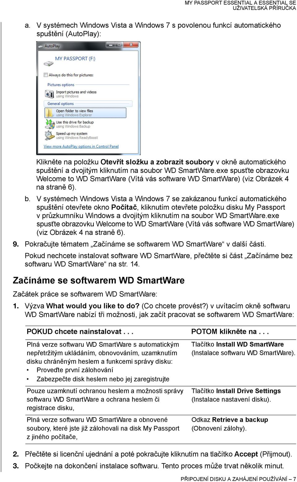 V systémech Windows Vista a Windows 7 se zakázanou funkcí automatického spuštění otevřete okno Počítač, kliknutím otevřete položku disku My Passport v průzkumníku Windows a dvojitým kliknutím na