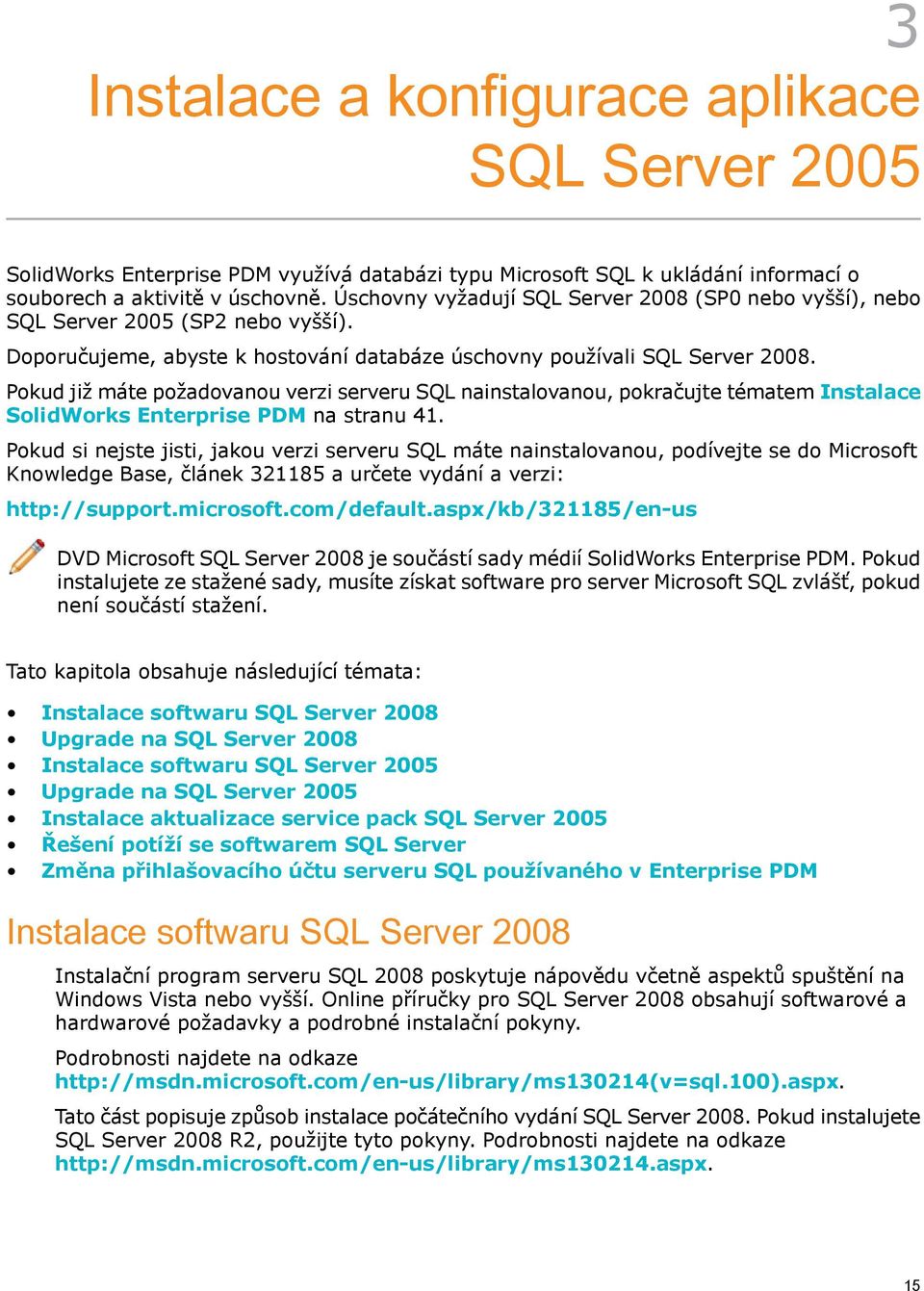 Pokud již máte požadovanou verzi serveru SQL nainstalovanou, pokračujte tématem Instalace SolidWorks Enterprise PDM na stranu 41.