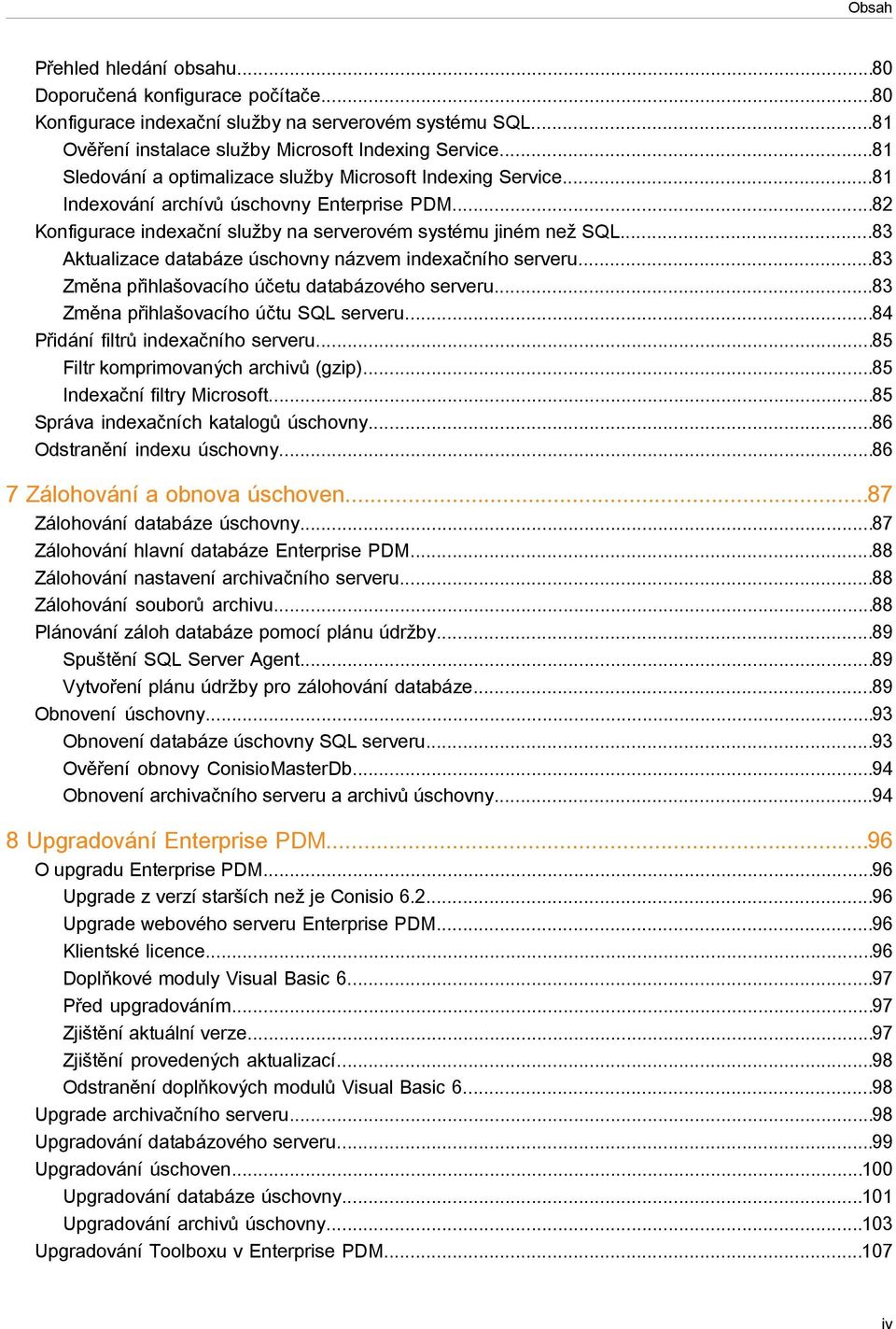 ..83 Aktualizace databáze úschovny názvem indexačního serveru...83 Změna přihlašovacího účetu databázového serveru...83 Změna přihlašovacího účtu SQL serveru...84 Přidání filtrů indexačního serveru.