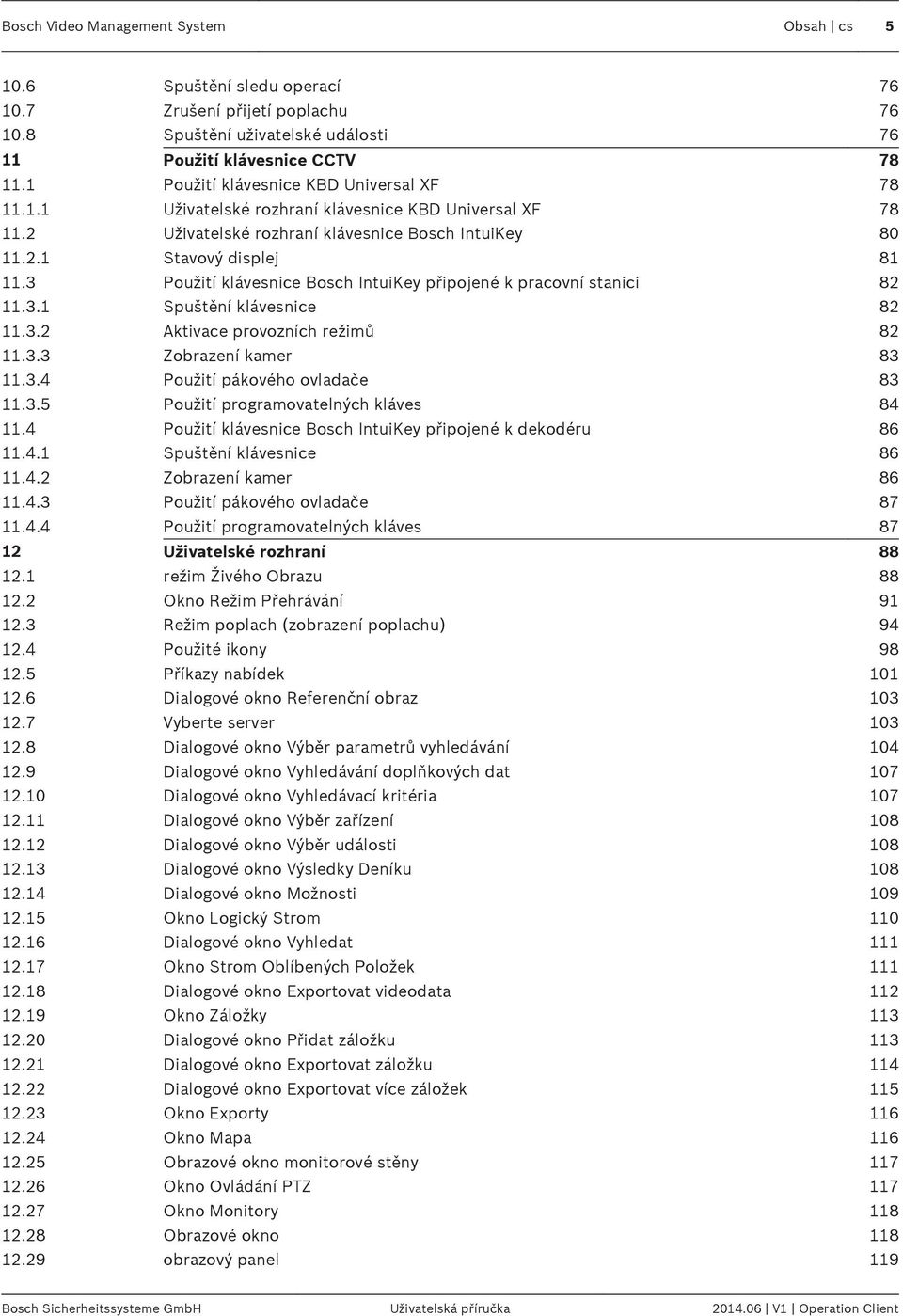 3 Použití klávesnice Bosch IntuiKey připojené k pracovní stanici 82 11.3.1 Spuštění klávesnice 82 11.3.2 Aktivace provozních režimů 82 11.3.3 Zobrazení kamer 83 11.3.4 Použití pákového ovladače 83 11.