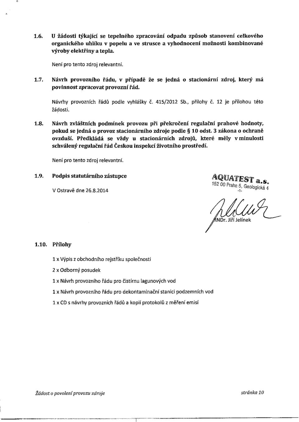 , přílohy č. 12 je přílohou této žádosti. 1.8. Návrh zvláštních podmínek provozu při překročení regulační prahové hodnoty, pokud se jedná o provoz stacionárního zdroje podle 10 odst.