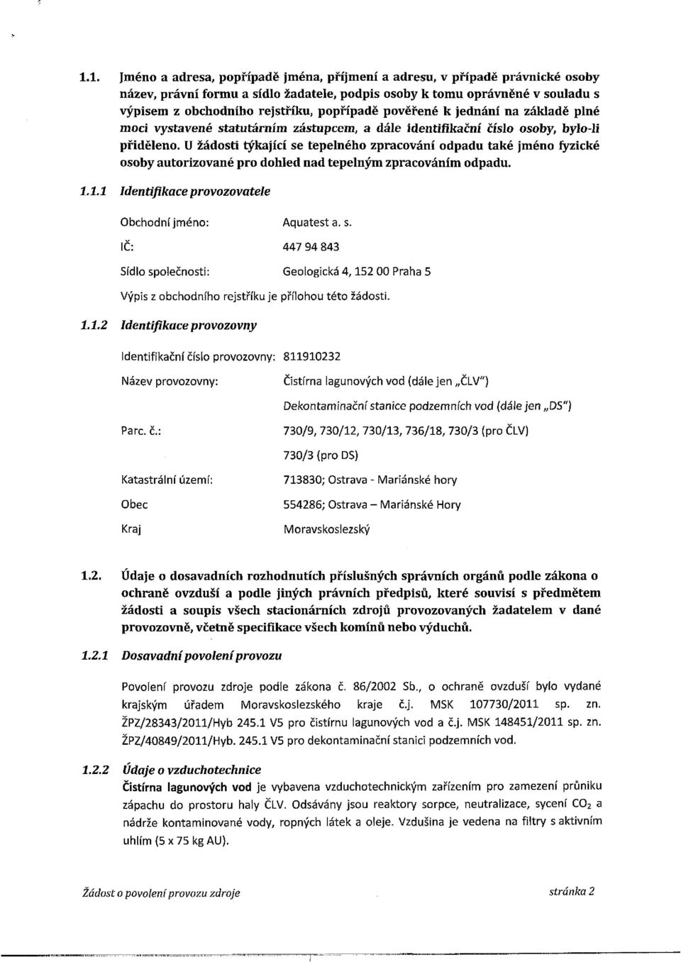 U žádosti týkající se tepelného zpracování odpadu také jméno fyzické osoby autorizované pro dohled nad tepelným zpracováním odpadu. 1.1.1 Identifikace provozovatele Obchodní jméno: Aquatest a. s. IČ: 447 94 843 Sídlo společnosti: Geologická 4.