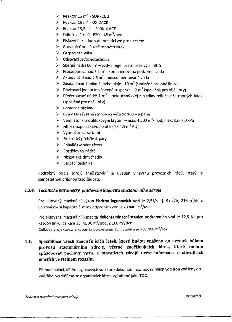 odsedimentovaná voda > Zásobní nádrž odloučeného oleje -10 m 3 (společná pro obě linky) > Dávkovači jednotka vápenné suspenze - 2 m 3 (společná pro obě linky) > Přečerpávací nádrž lm 3 - odloučený